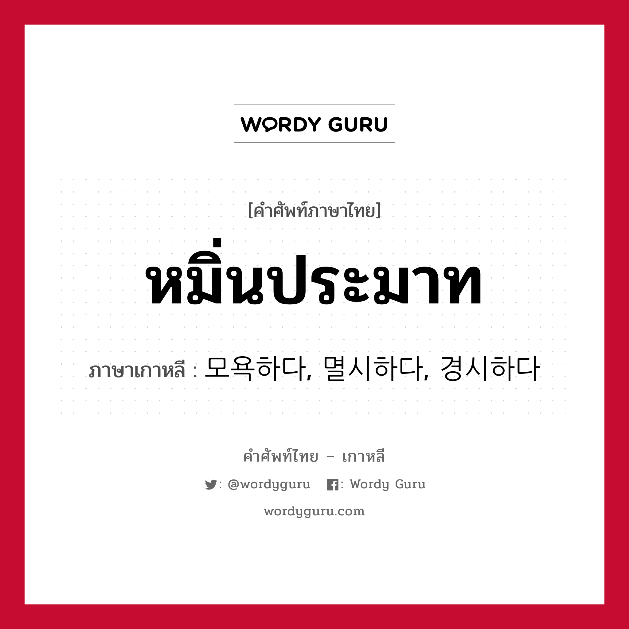 หมิ่นประมาท ภาษาเกาหลีคืออะไร, คำศัพท์ภาษาไทย - เกาหลี หมิ่นประมาท ภาษาเกาหลี 모욕하다, 멸시하다, 경시하다