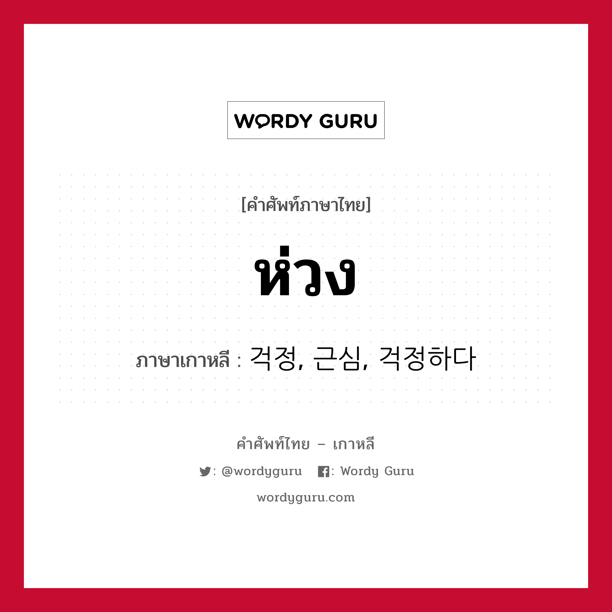 ห่วง ภาษาเกาหลีคืออะไร, คำศัพท์ภาษาไทย - เกาหลี ห่วง ภาษาเกาหลี 걱정, 근심, 걱정하다