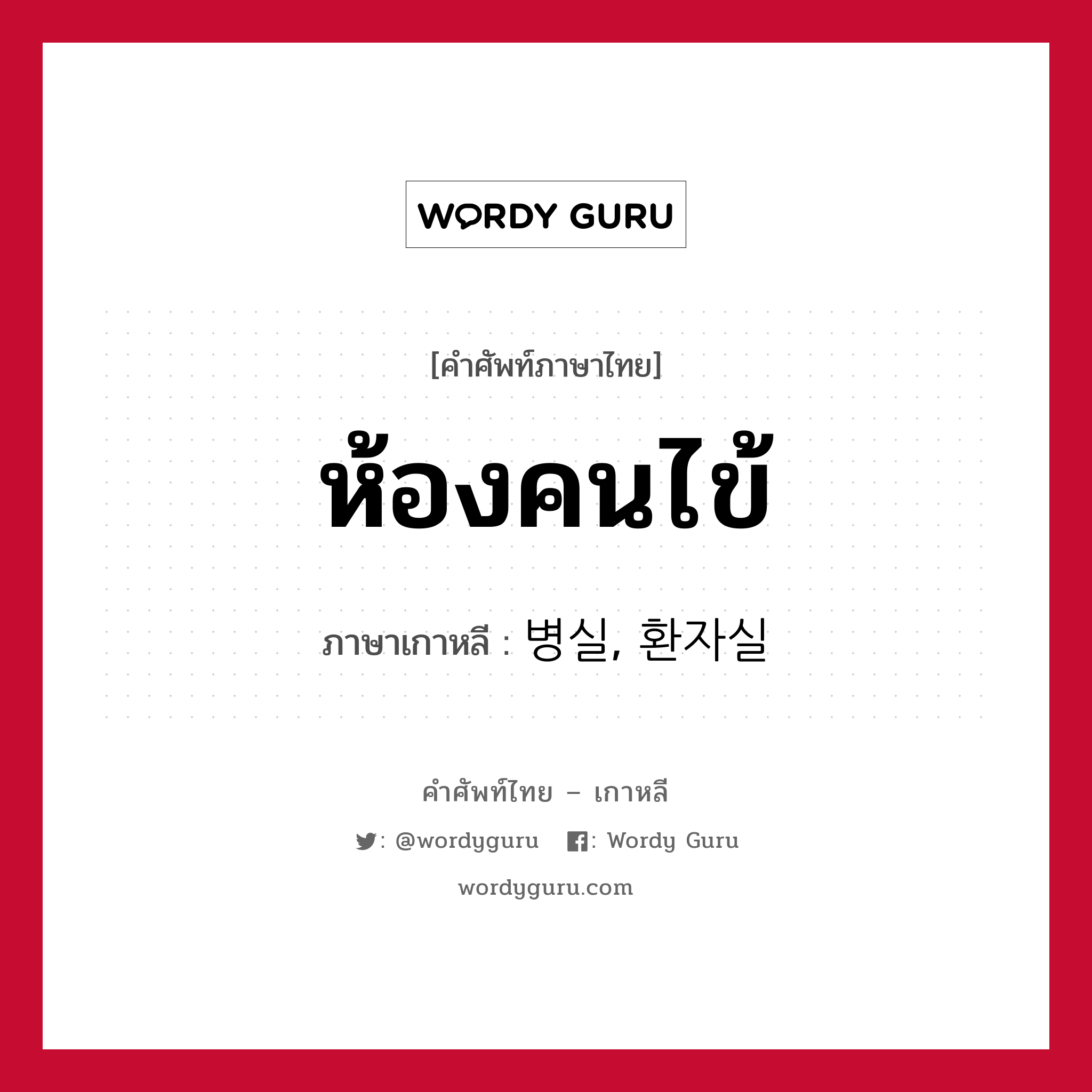 ห้องคนไข้ ภาษาเกาหลีคืออะไร, คำศัพท์ภาษาไทย - เกาหลี ห้องคนไข้ ภาษาเกาหลี 병실, 환자실