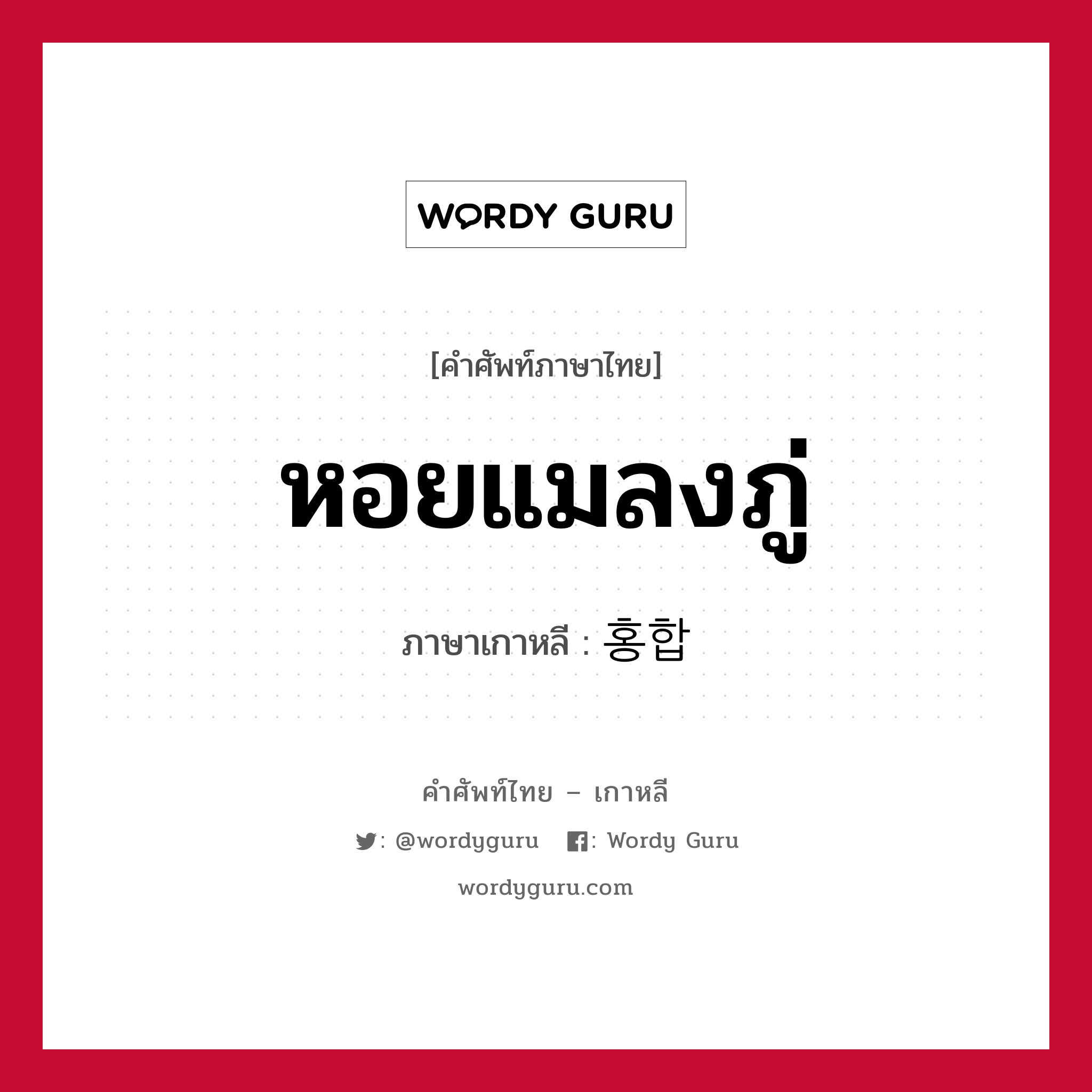 หอยแมลงภู่ ภาษาเกาหลีคืออะไร, คำศัพท์ภาษาไทย - เกาหลี หอยแมลงภู่ ภาษาเกาหลี 홍합