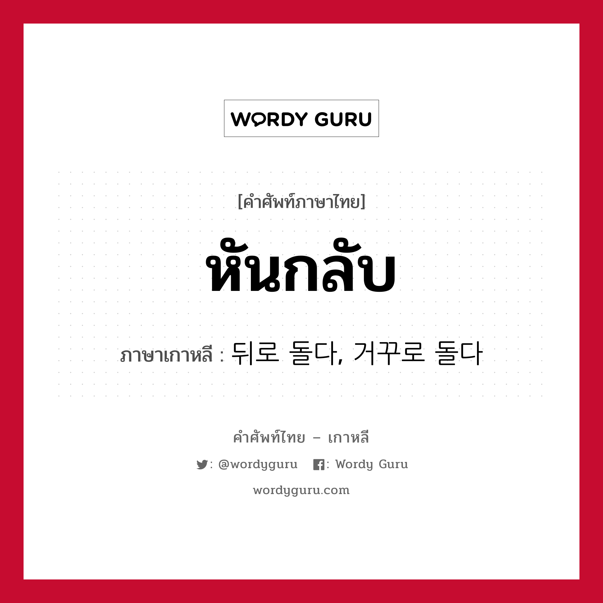 หันกลับ ภาษาเกาหลีคืออะไร, คำศัพท์ภาษาไทย - เกาหลี หันกลับ ภาษาเกาหลี 뒤로 돌다, 거꾸로 돌다