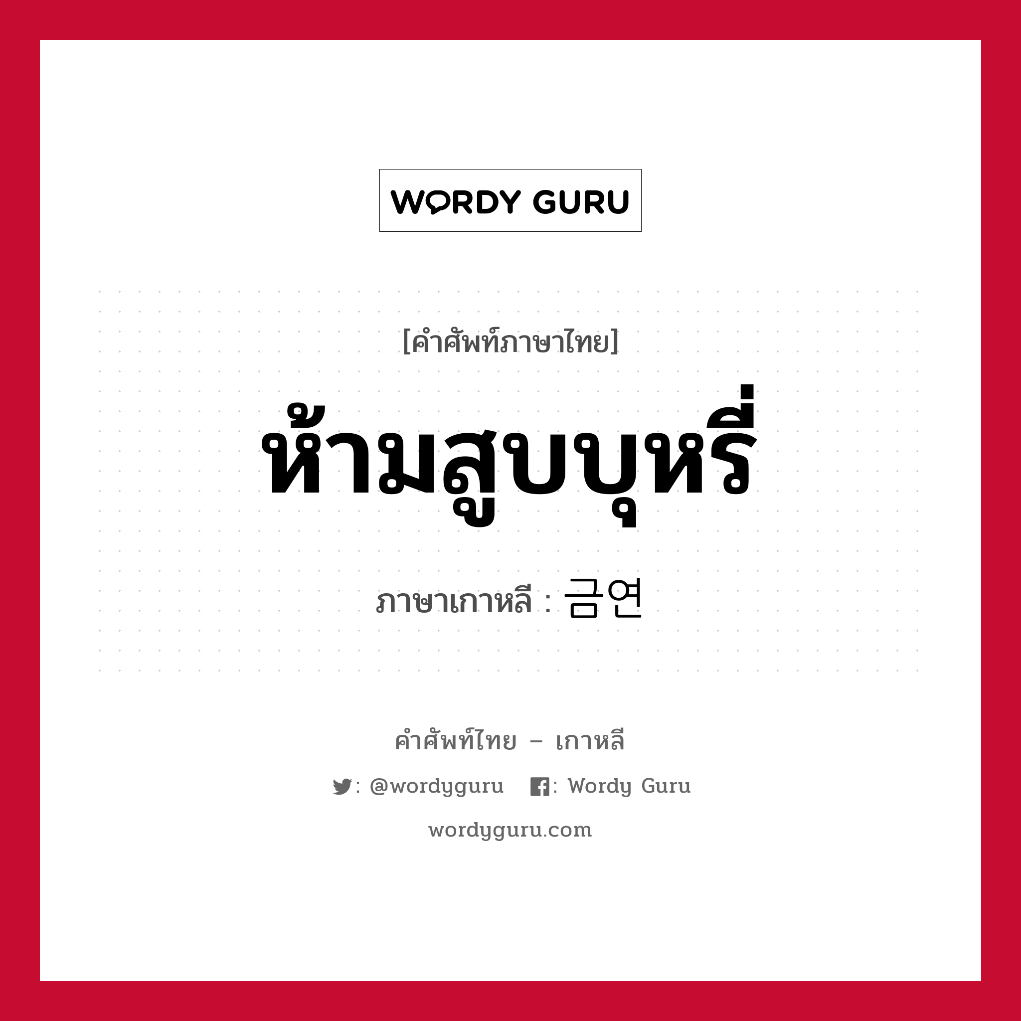 ห้ามสูบบุหรี่ ภาษาเกาหลีคืออะไร, คำศัพท์ภาษาไทย - เกาหลี ห้ามสูบบุหรี่ ภาษาเกาหลี 금연