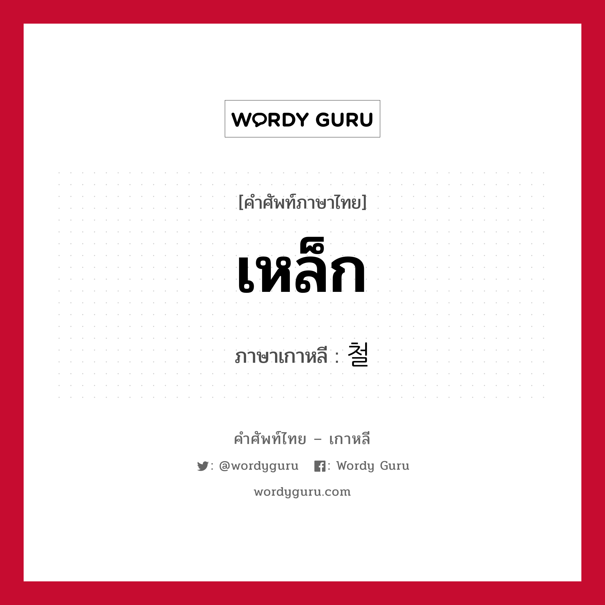 เหล็ก ภาษาเกาหลีคืออะไร, คำศัพท์ภาษาไทย - เกาหลี เหล็ก ภาษาเกาหลี 철