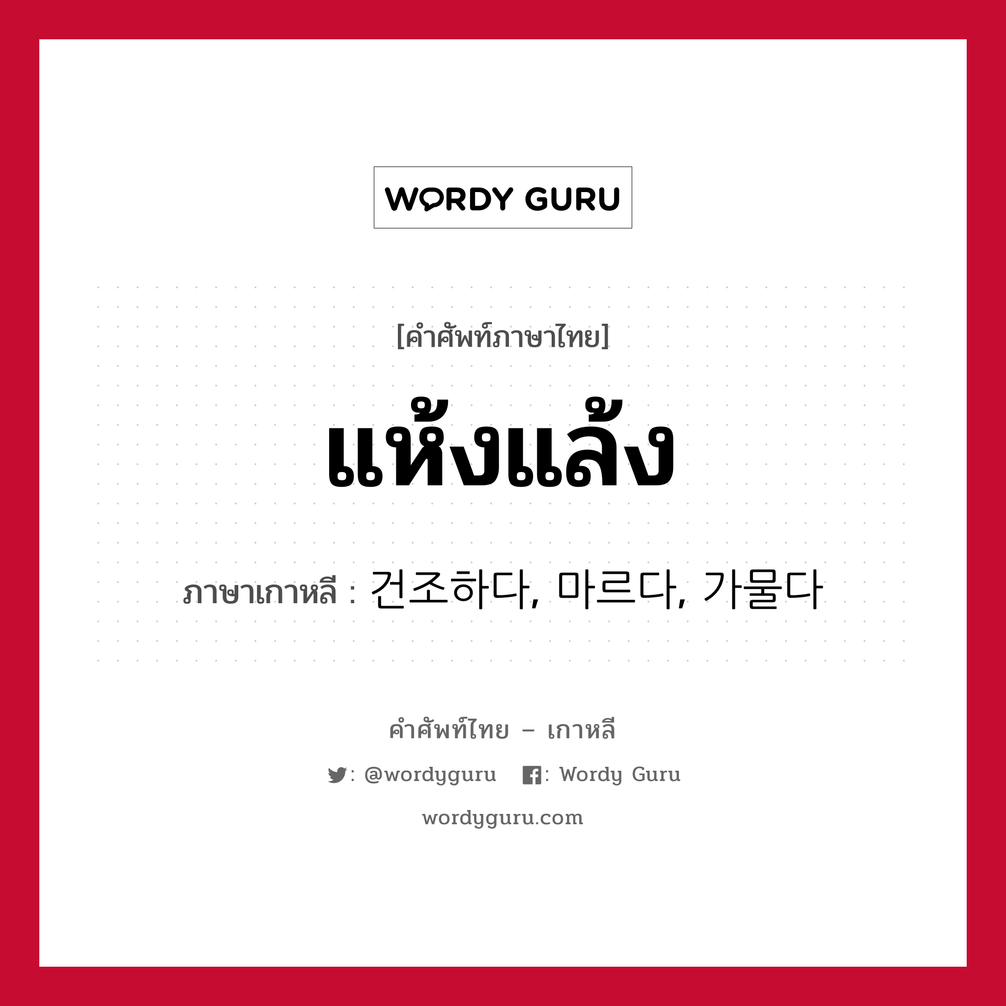 แห้งแล้ง ภาษาเกาหลีคืออะไร, คำศัพท์ภาษาไทย - เกาหลี แห้งแล้ง ภาษาเกาหลี 건조하다, 마르다, 가물다