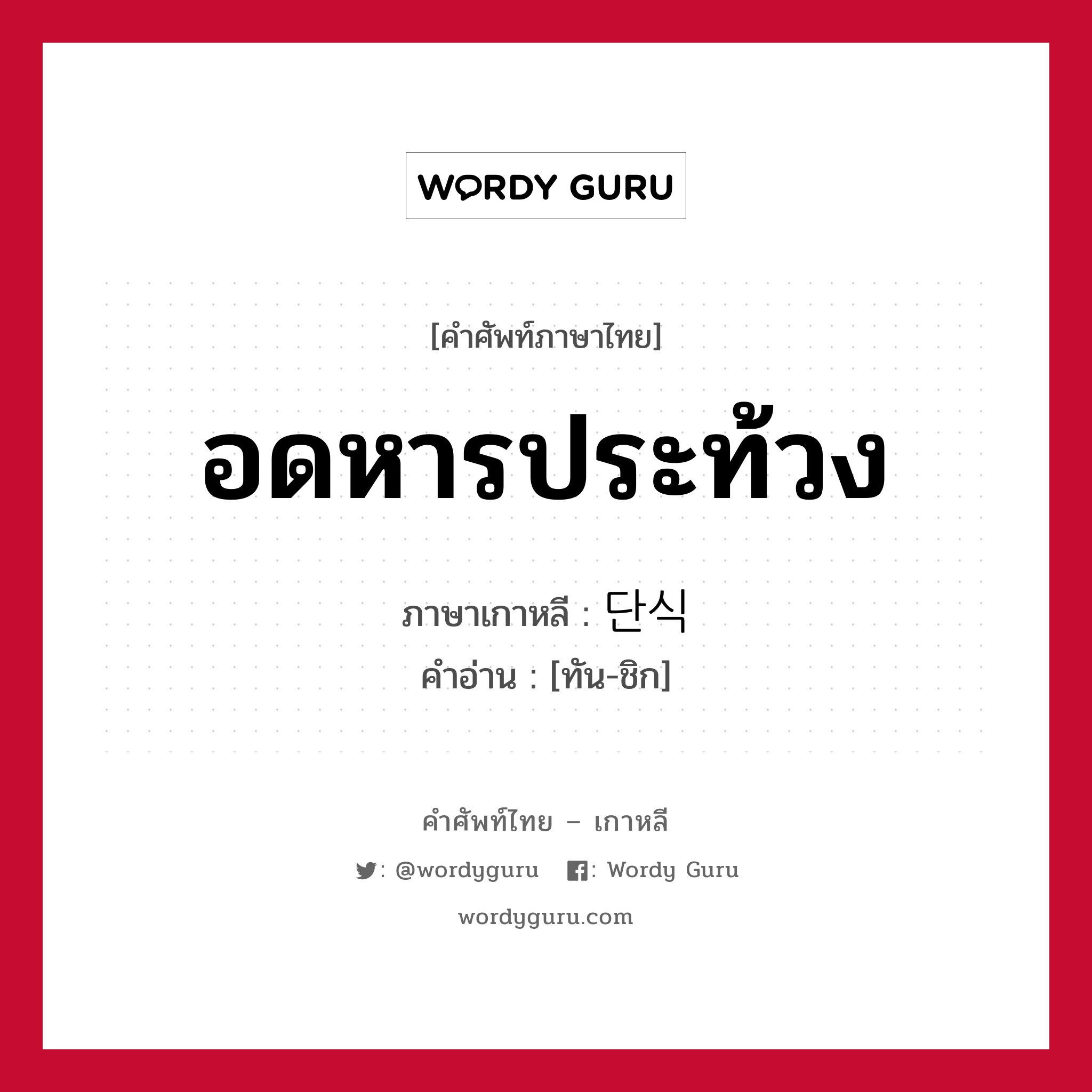 อดหารประท้วง ภาษาเกาหลีคืออะไร, คำศัพท์ภาษาไทย - เกาหลี อดหารประท้วง ภาษาเกาหลี 단식 คำอ่าน [ทัน-ชิก]