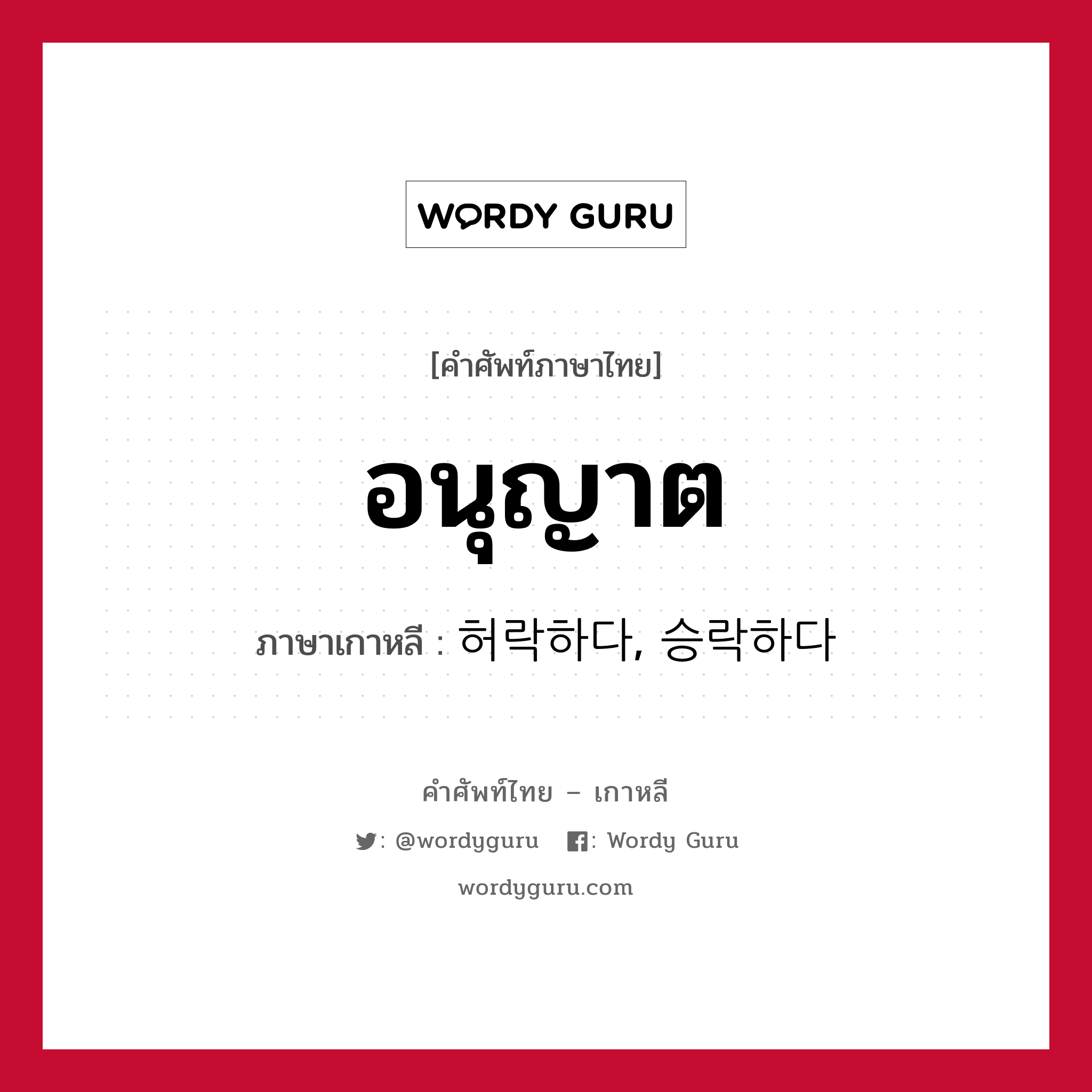 อนุญาต ภาษาเกาหลีคืออะไร, คำศัพท์ภาษาไทย - เกาหลี อนุญาต ภาษาเกาหลี 허락하다, 승락하다