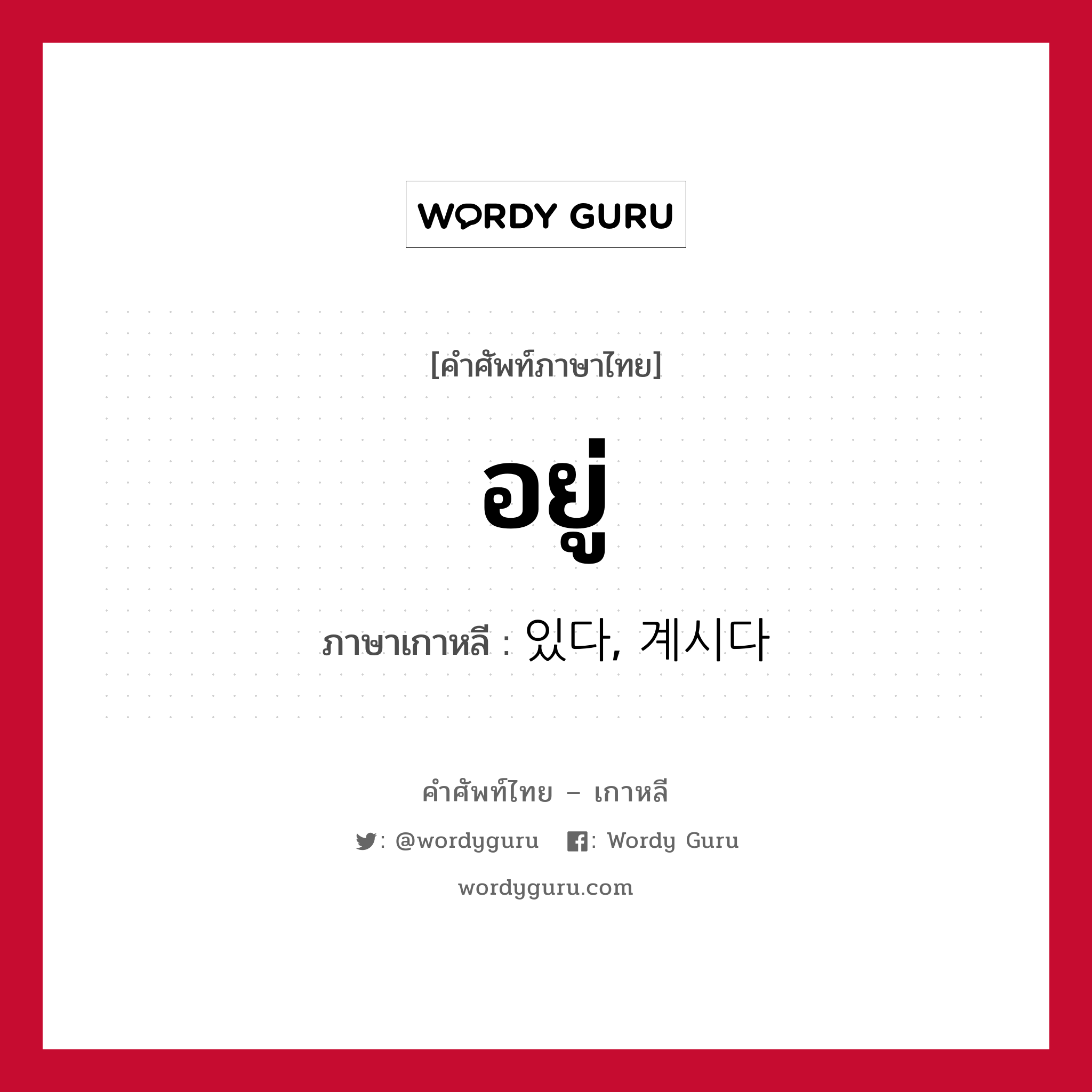 อยู่ ภาษาเกาหลีคืออะไร, คำศัพท์ภาษาไทย - เกาหลี อยู่ ภาษาเกาหลี 있다, 계시다