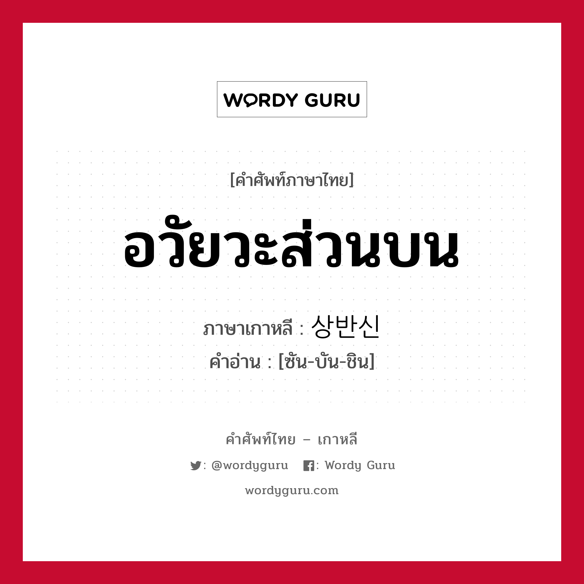 อวัยวะส่วนบน ภาษาเกาหลีคืออะไร, คำศัพท์ภาษาไทย - เกาหลี อวัยวะส่วนบน ภาษาเกาหลี 상반신 คำอ่าน [ซัน-บัน-ชิน]