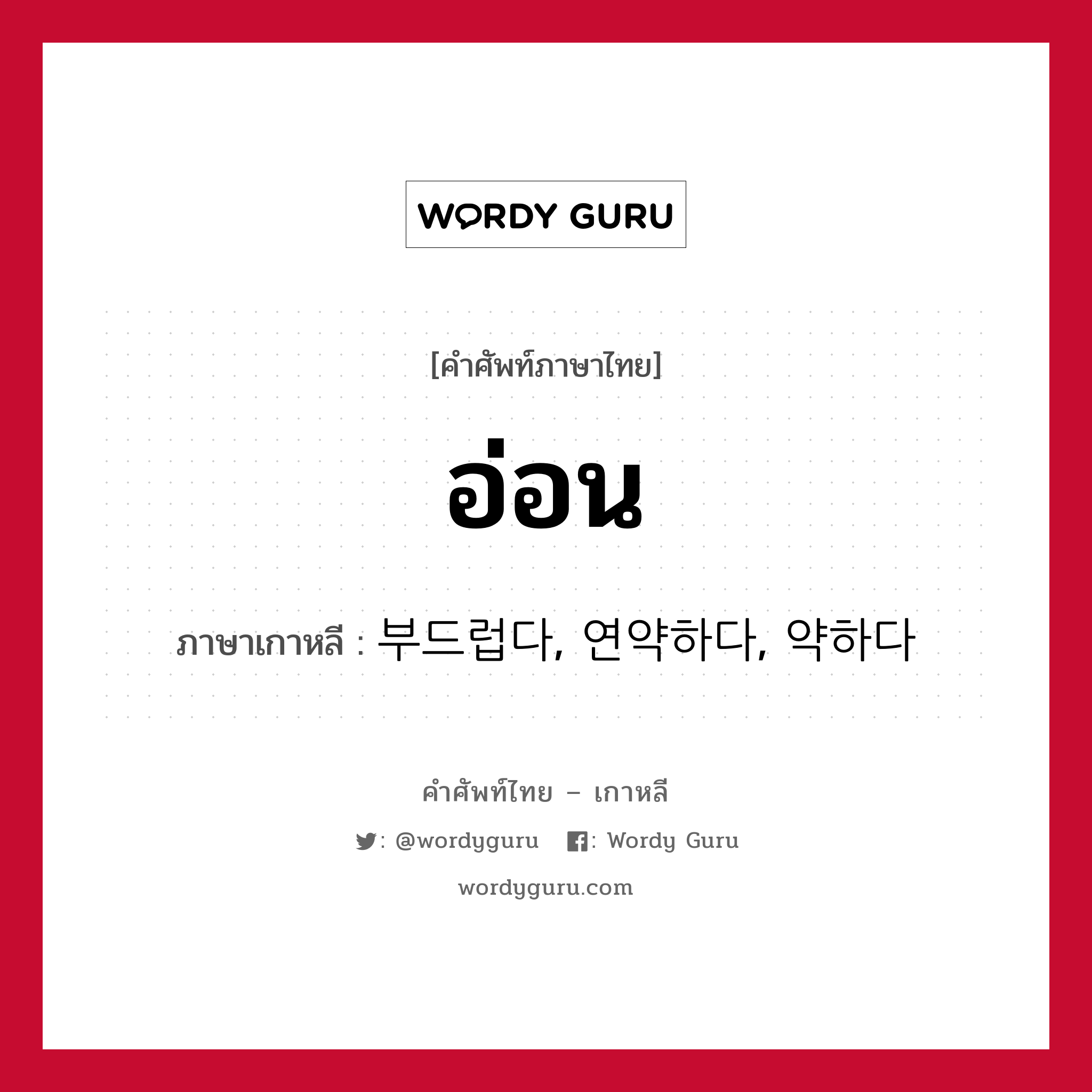 อ่อน ภาษาเกาหลีคืออะไร, คำศัพท์ภาษาไทย - เกาหลี อ่อน ภาษาเกาหลี 부드럽다, 연약하다, 약하다