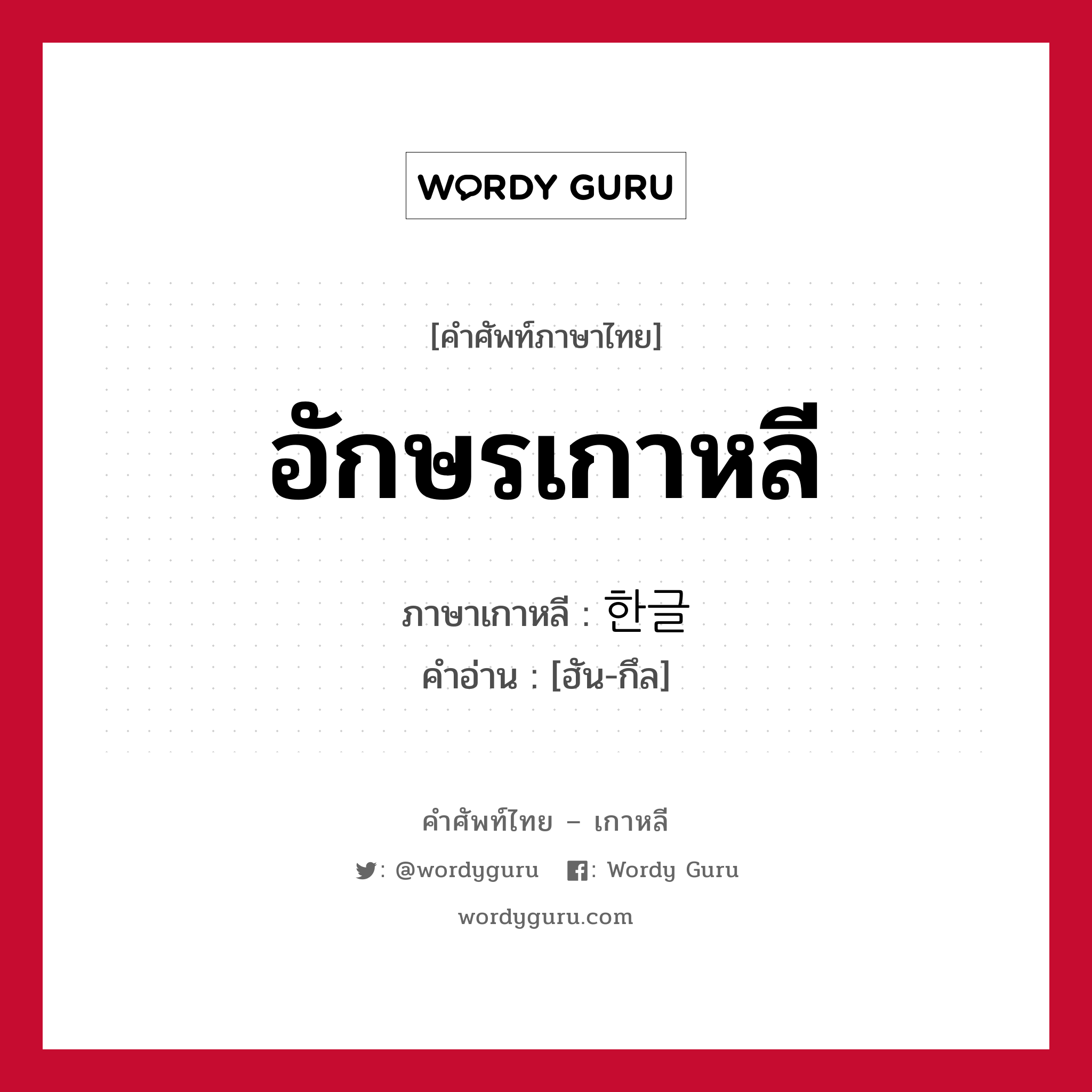 อักษรเกาหลี ภาษาเกาหลีคืออะไร, คำศัพท์ภาษาไทย - เกาหลี อักษรเกาหลี ภาษาเกาหลี 한글 คำอ่าน [ฮัน-กึล]