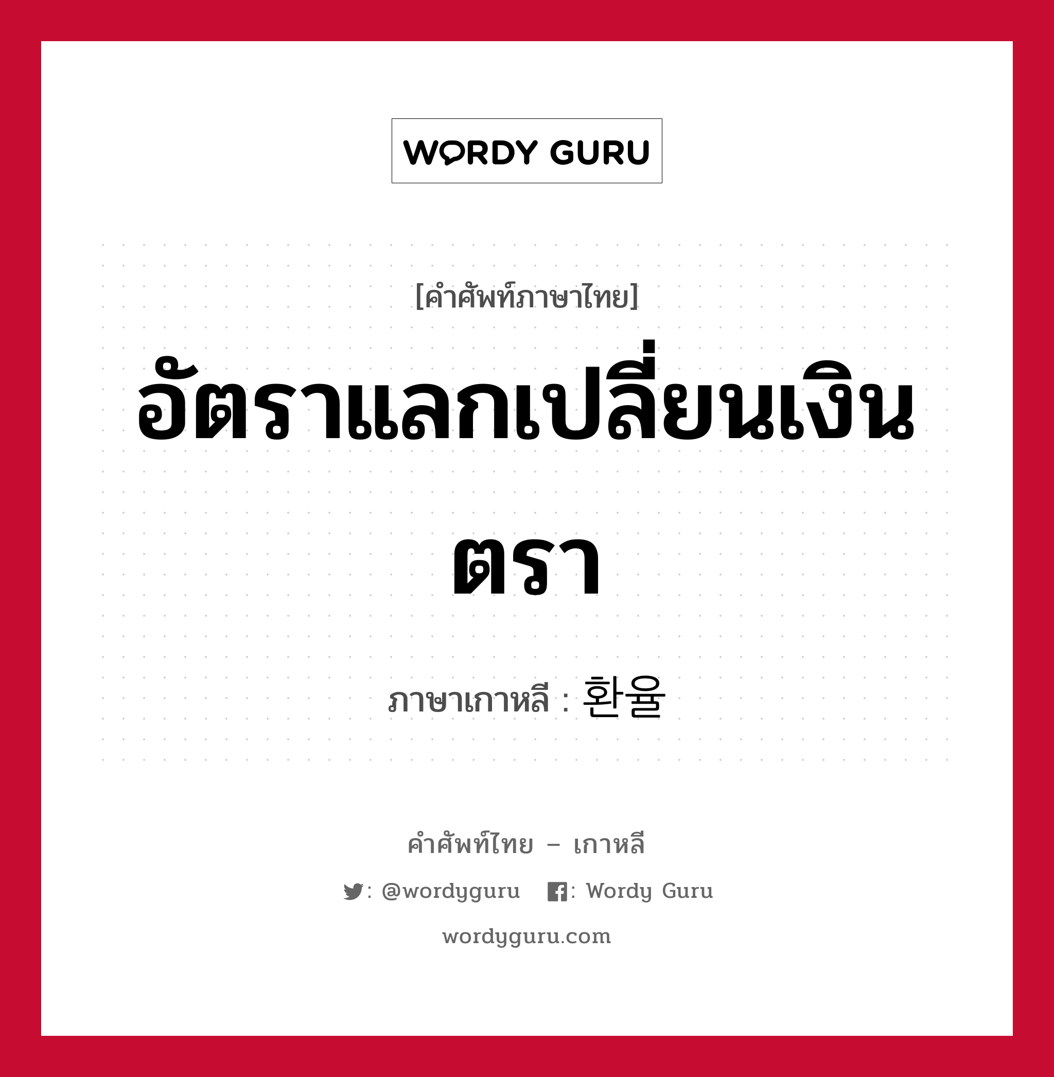 อัตราแลกเปลี่ยนเงินตรา ภาษาเกาหลีคืออะไร, คำศัพท์ภาษาไทย - เกาหลี อัตราแลกเปลี่ยนเงินตรา ภาษาเกาหลี 환율