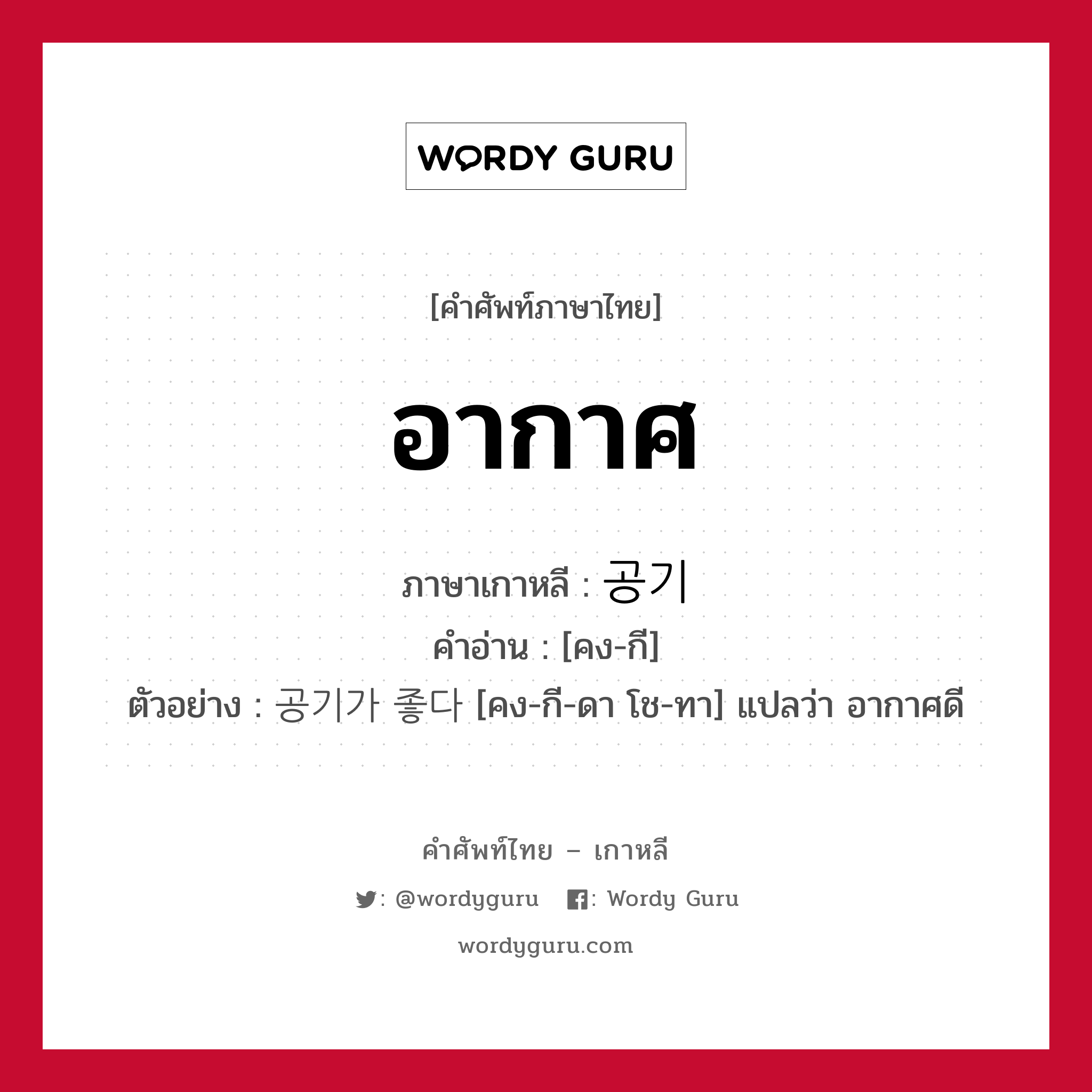 อากาศ ภาษาเกาหลีคืออะไร, คำศัพท์ภาษาไทย - เกาหลี อากาศ ภาษาเกาหลี 공기 คำอ่าน [คง-กี] ตัวอย่าง 공기가 좋다 [คง-กี-ดา โช-ทา] แปลว่า อากาศดี