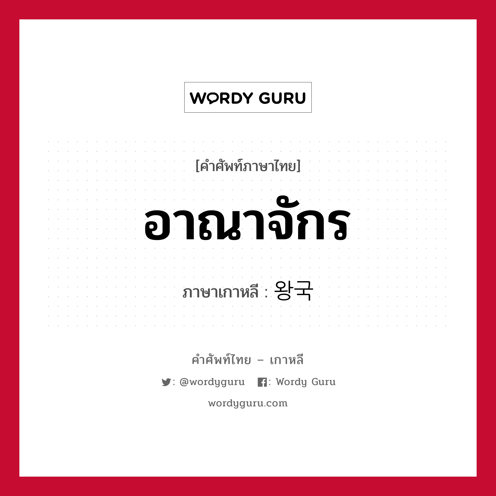 อาณาจักร ภาษาเกาหลีคืออะไร, คำศัพท์ภาษาไทย - เกาหลี อาณาจักร ภาษาเกาหลี 왕국