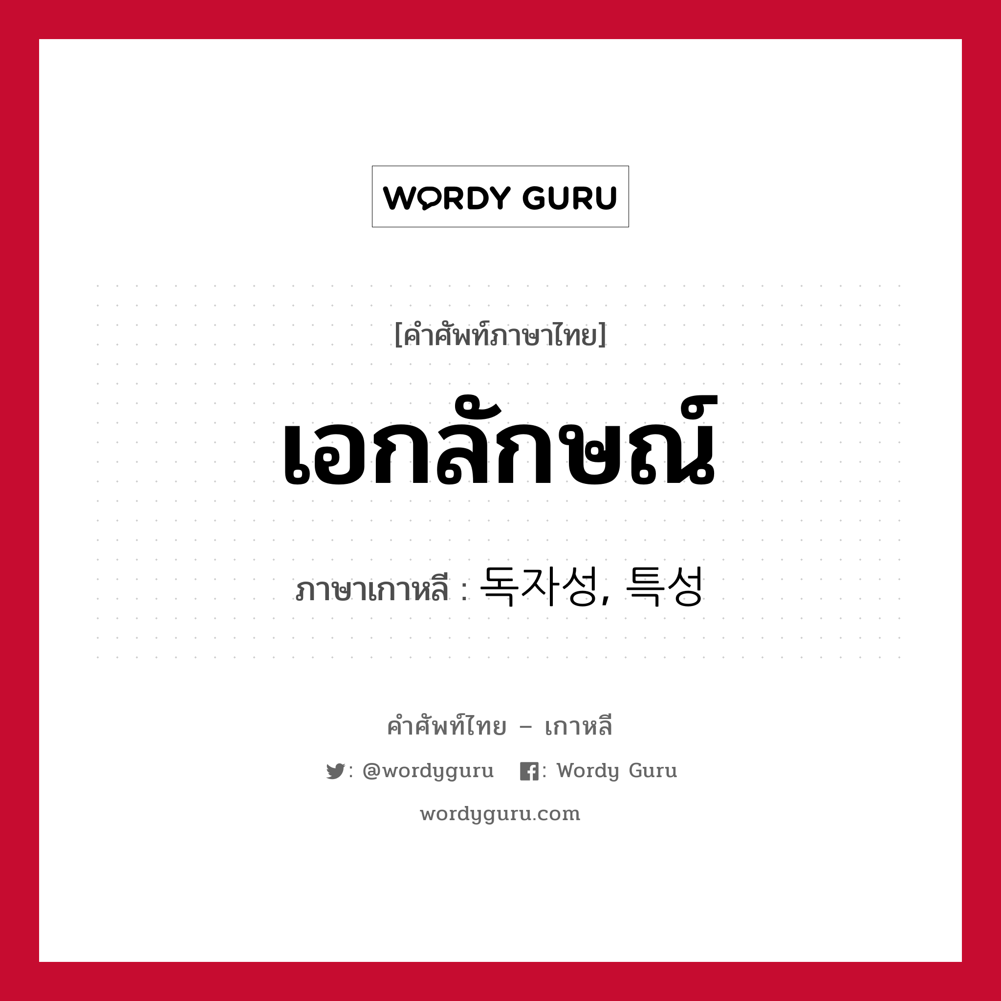 เอกลักษณ์ ภาษาเกาหลีคืออะไร, คำศัพท์ภาษาไทย - เกาหลี เอกลักษณ์ ภาษาเกาหลี 독자성, 특성