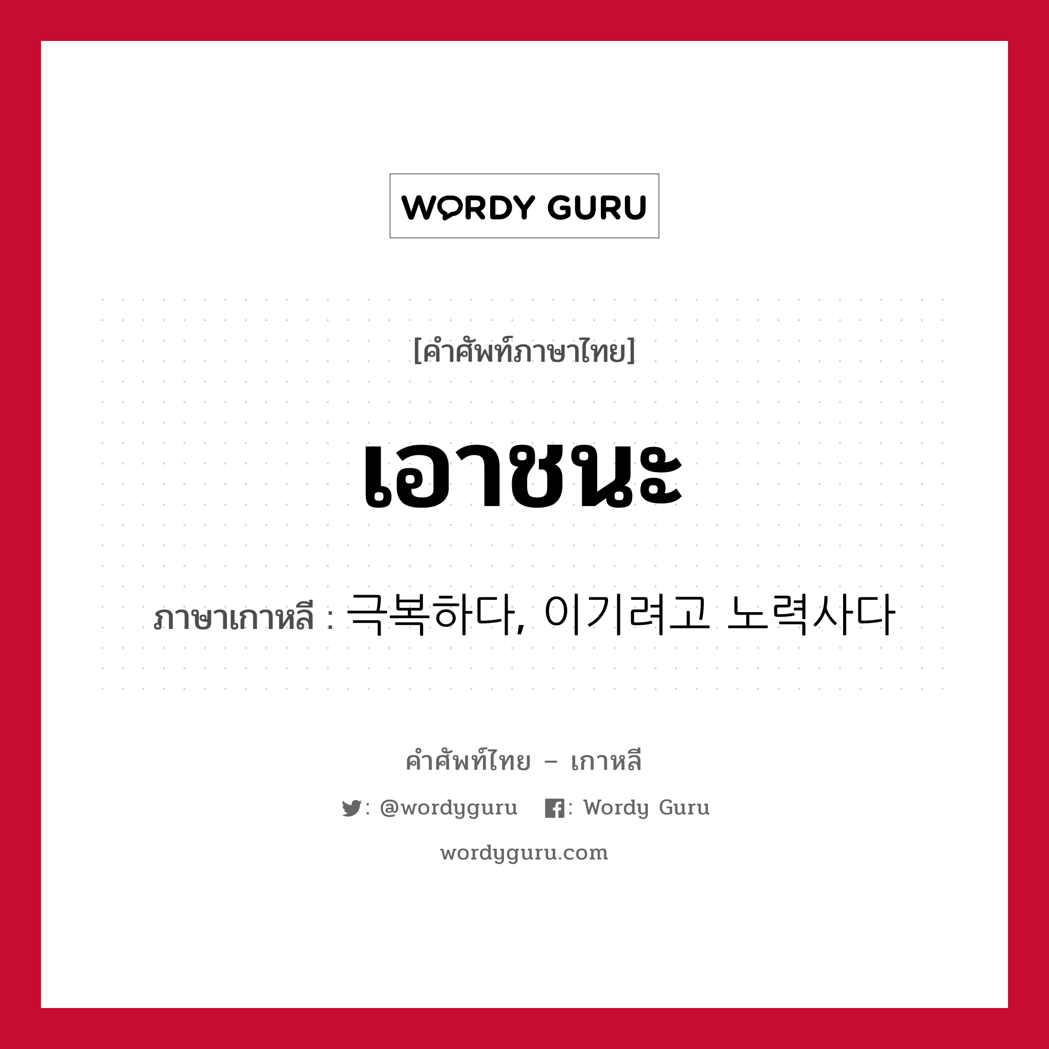 เอาชนะ ภาษาเกาหลีคืออะไร, คำศัพท์ภาษาไทย - เกาหลี เอาชนะ ภาษาเกาหลี 극복하다, 이기려고 노력사다