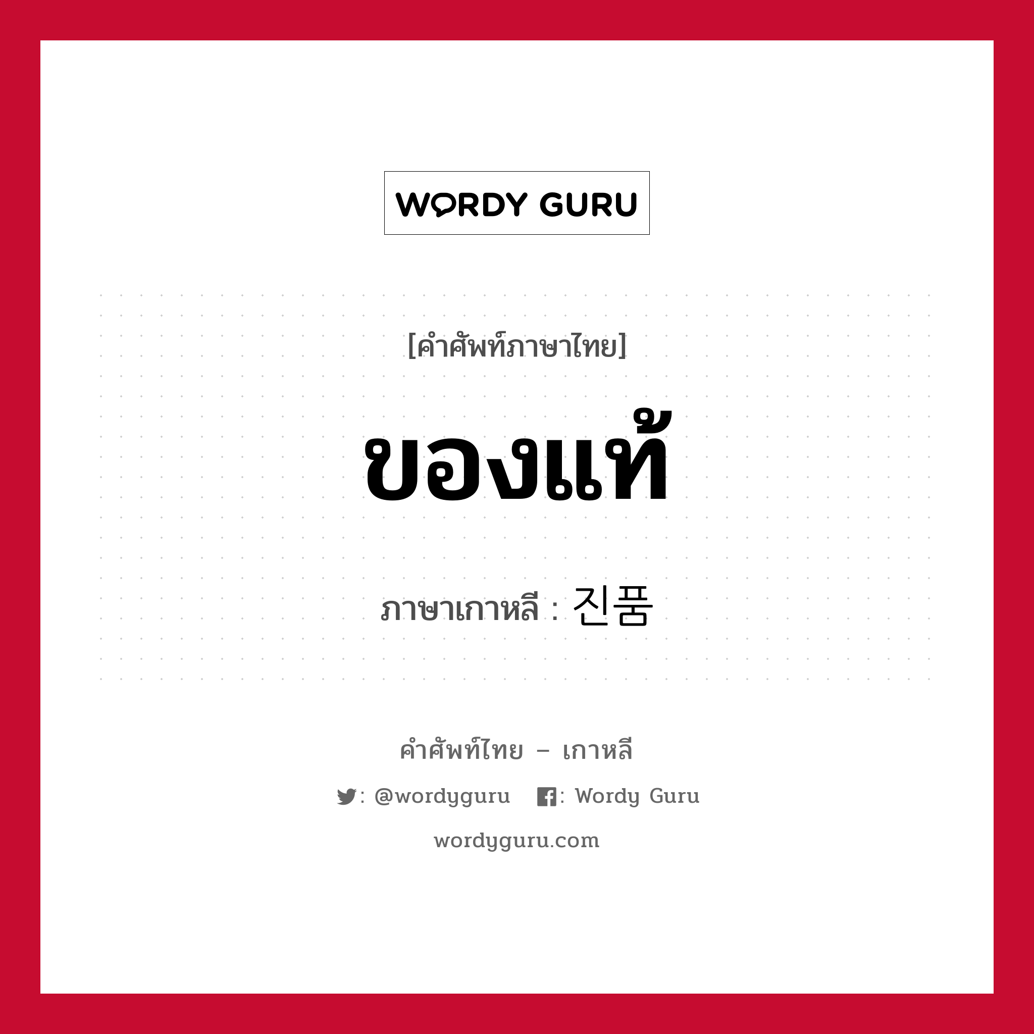 ของแท้ ภาษาเกาหลีคืออะไร, คำศัพท์ภาษาไทย - เกาหลี ของแท้ ภาษาเกาหลี 진품