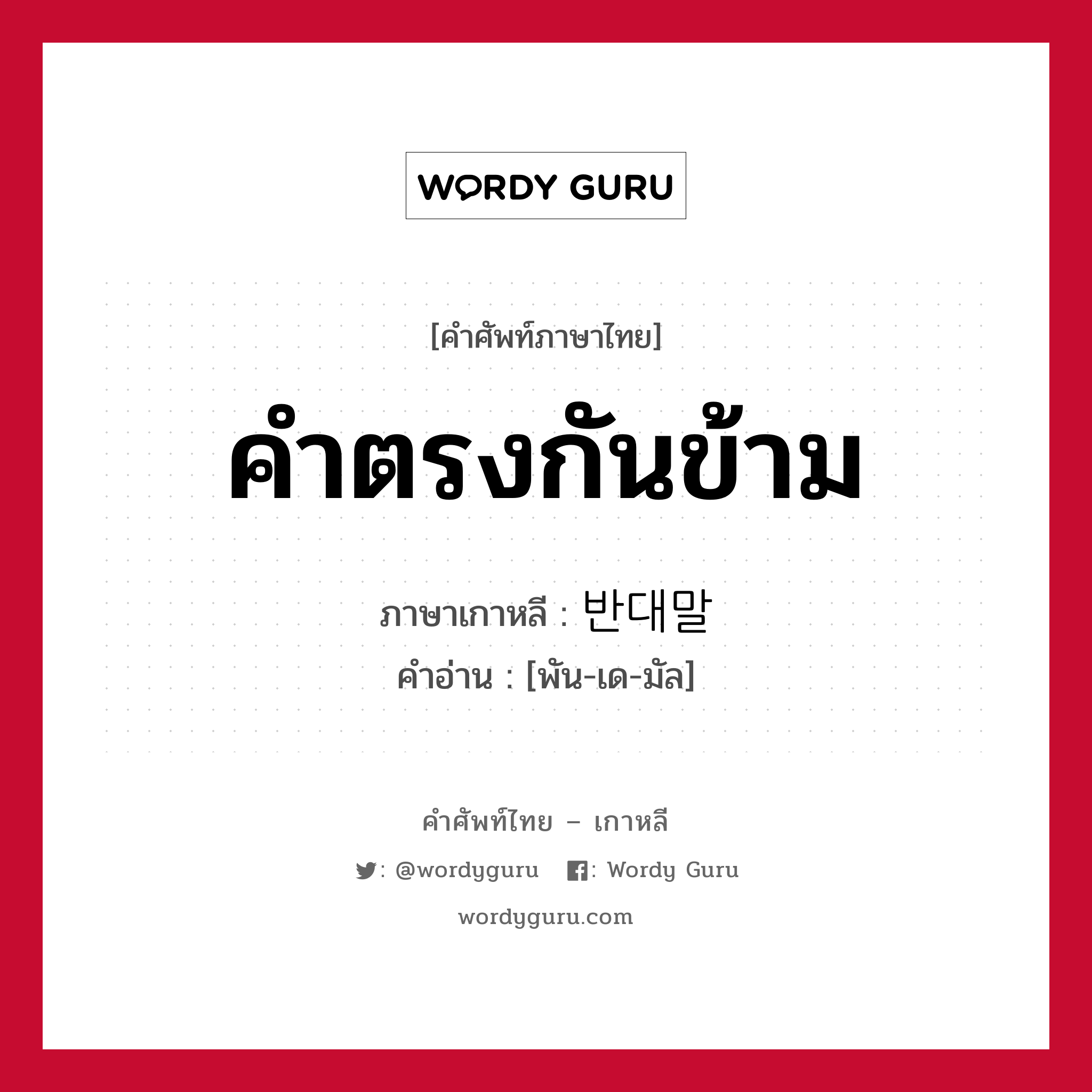 คำตรงกันข้าม ภาษาเกาหลีคืออะไร, คำศัพท์ภาษาไทย - เกาหลี คำตรงกันข้าม ภาษาเกาหลี 반대말 คำอ่าน [พัน-เด-มัล]