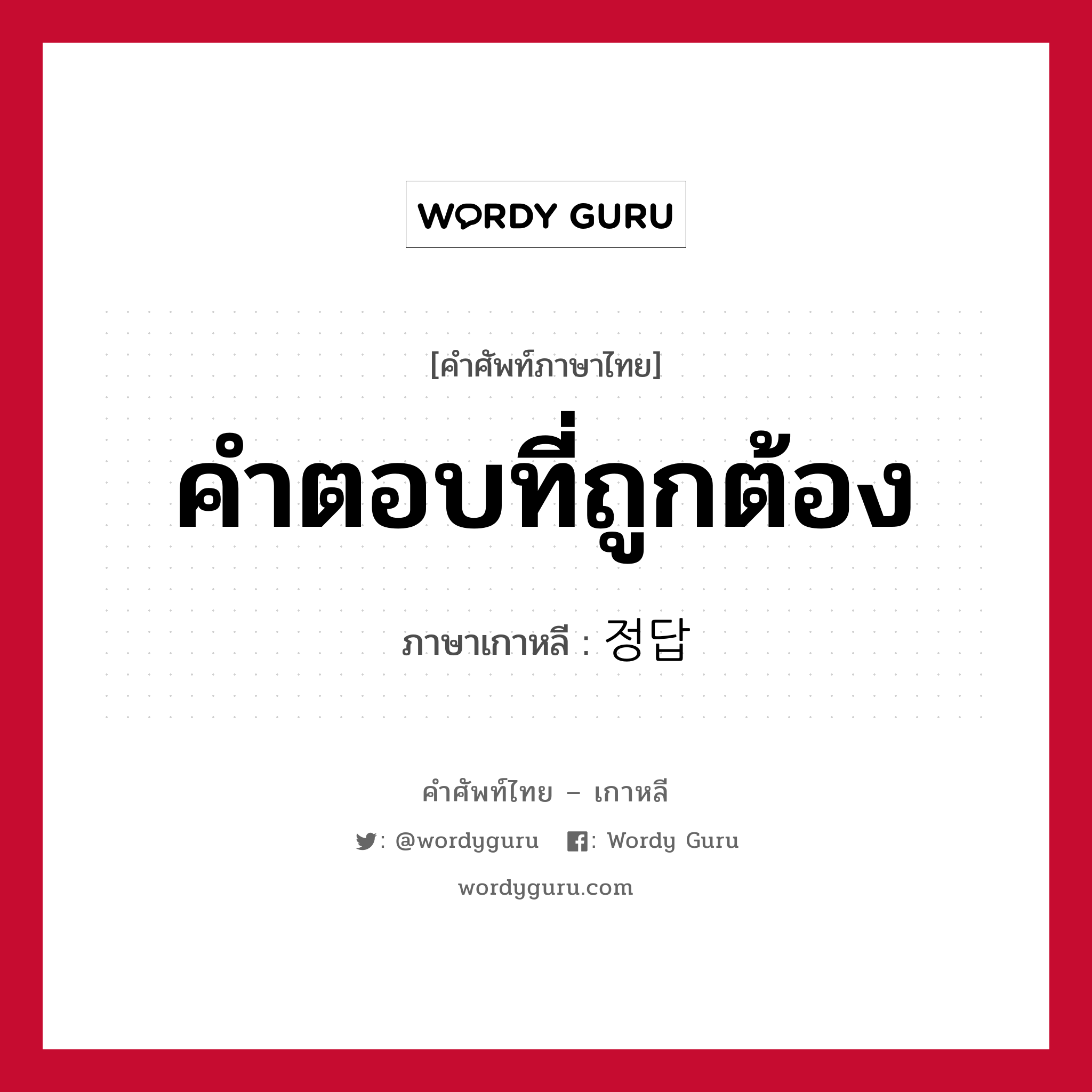 คำตอบที่ถูกต้อง ภาษาเกาหลีคืออะไร, คำศัพท์ภาษาไทย - เกาหลี คำตอบที่ถูกต้อง ภาษาเกาหลี 정답