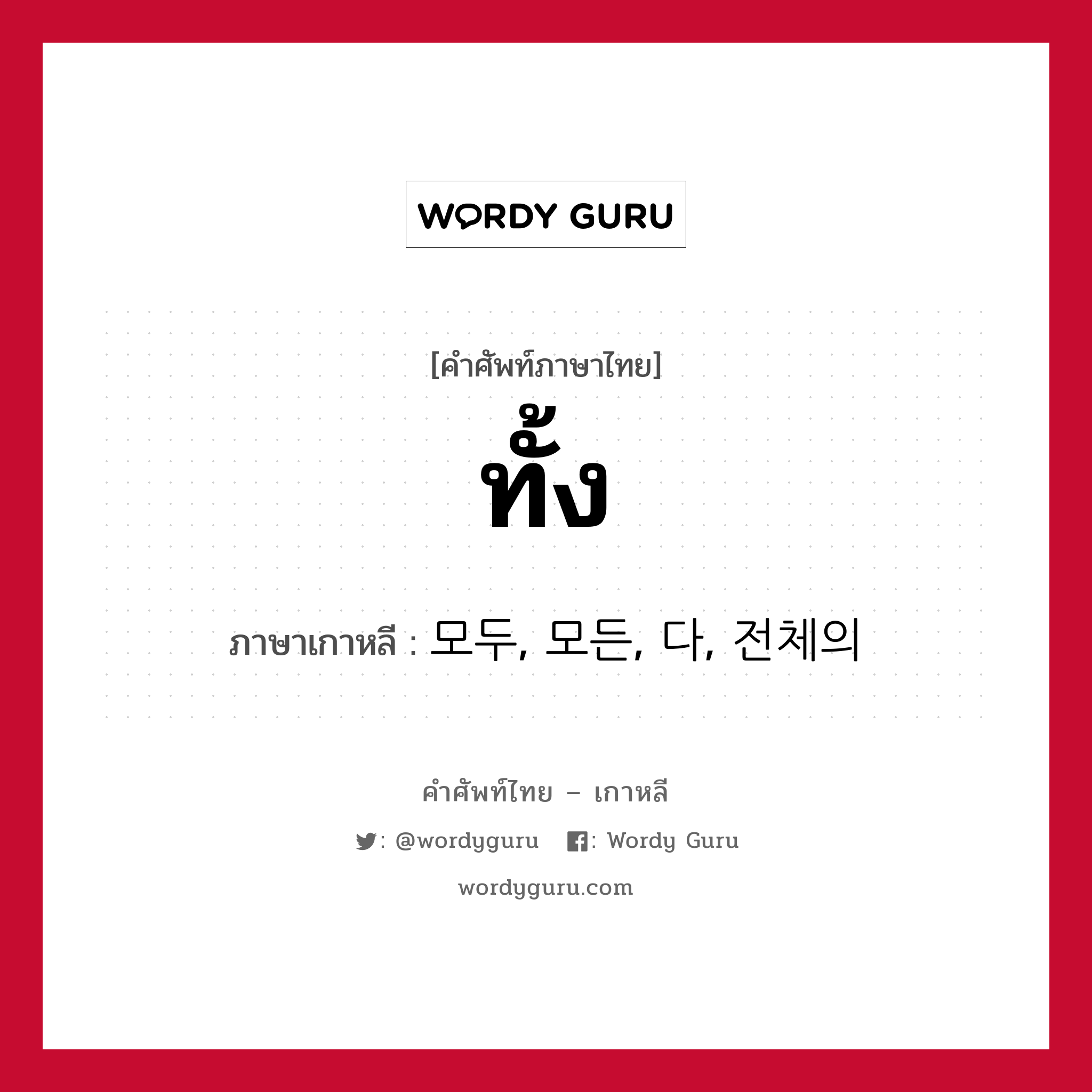 ทั้ง ภาษาเกาหลีคืออะไร, คำศัพท์ภาษาไทย - เกาหลี ทั้ง ภาษาเกาหลี 모두, 모든, 다, 전체의