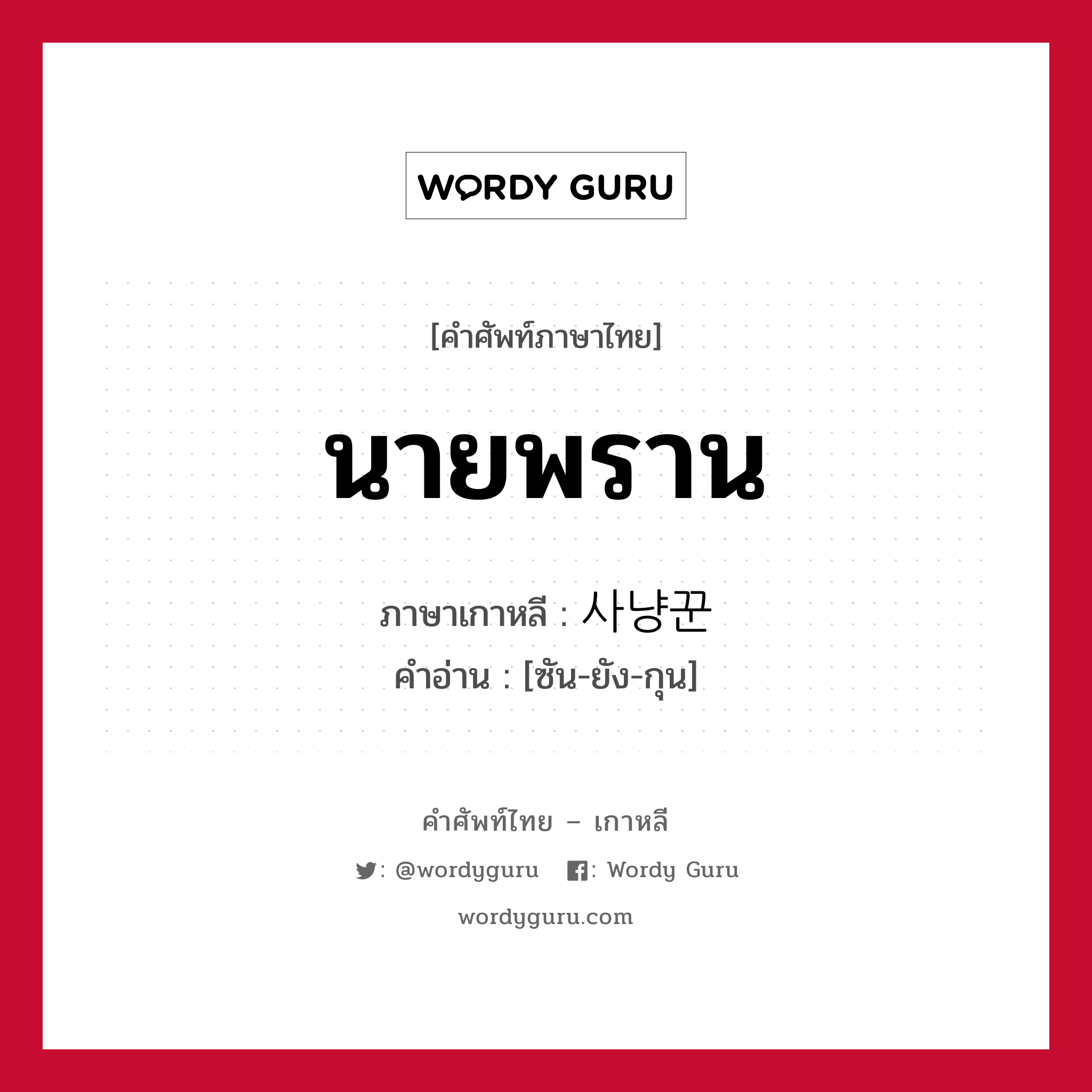 นายพราน ภาษาเกาหลีคืออะไร, คำศัพท์ภาษาไทย - เกาหลี นายพราน ภาษาเกาหลี 사냥꾼 คำอ่าน [ซัน-ยัง-กุน]