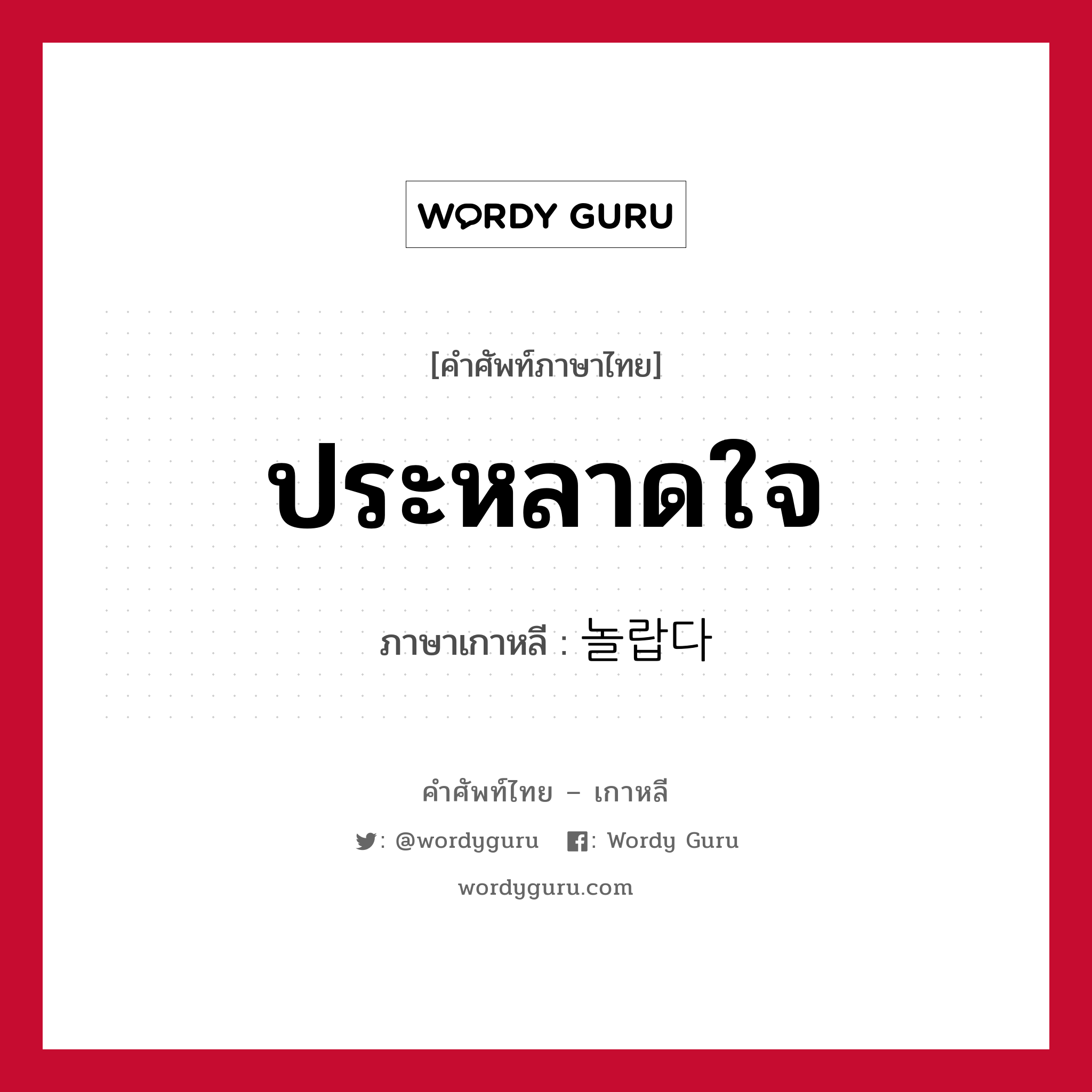 ประหลาดใจ ภาษาเกาหลีคืออะไร, คำศัพท์ภาษาไทย - เกาหลี ประหลาดใจ ภาษาเกาหลี 놀랍다