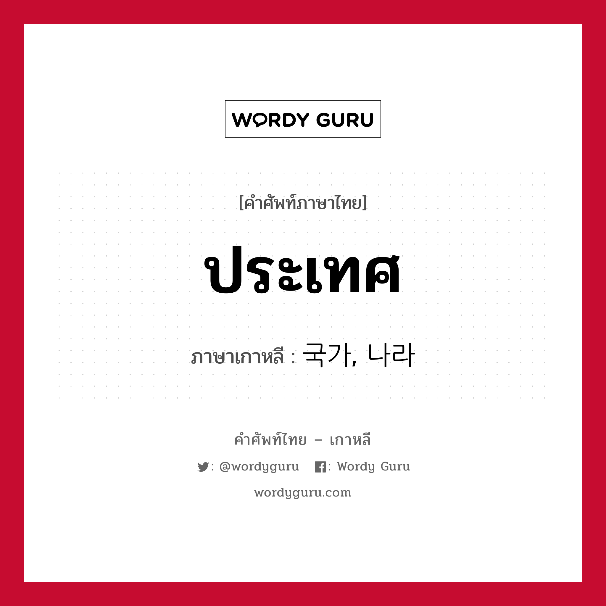 ประเทศ ภาษาเกาหลีคืออะไร, คำศัพท์ภาษาไทย - เกาหลี ประเทศ ภาษาเกาหลี 국가, 나라