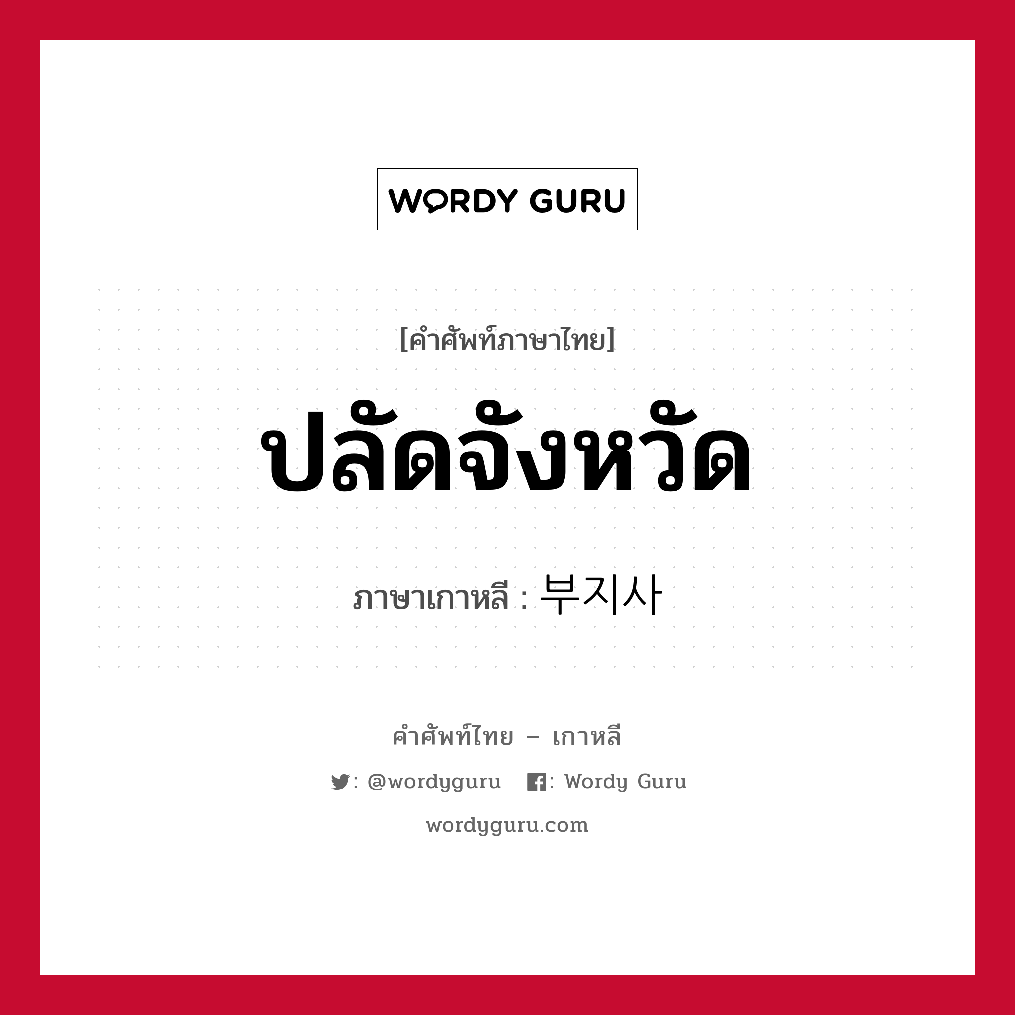 ปลัดจังหวัด ภาษาเกาหลีคืออะไร, คำศัพท์ภาษาไทย - เกาหลี ปลัดจังหวัด ภาษาเกาหลี 부지사