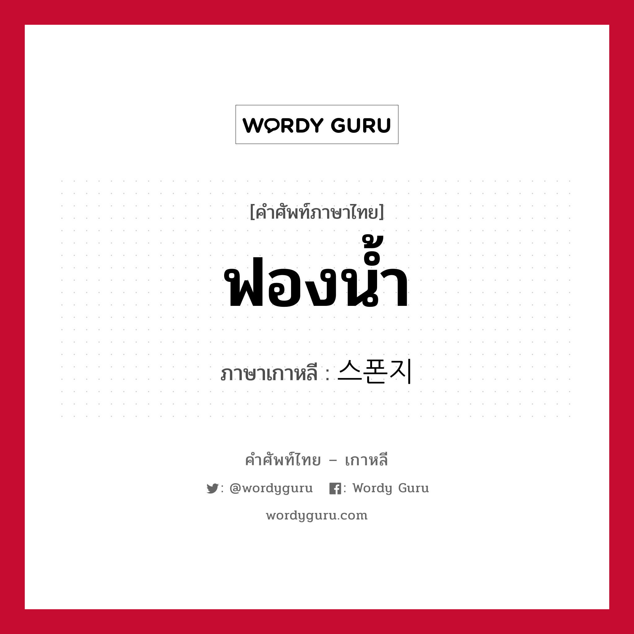 ฟองน้ำ ภาษาเกาหลีคืออะไร, คำศัพท์ภาษาไทย - เกาหลี ฟองน้ำ ภาษาเกาหลี 스폰지