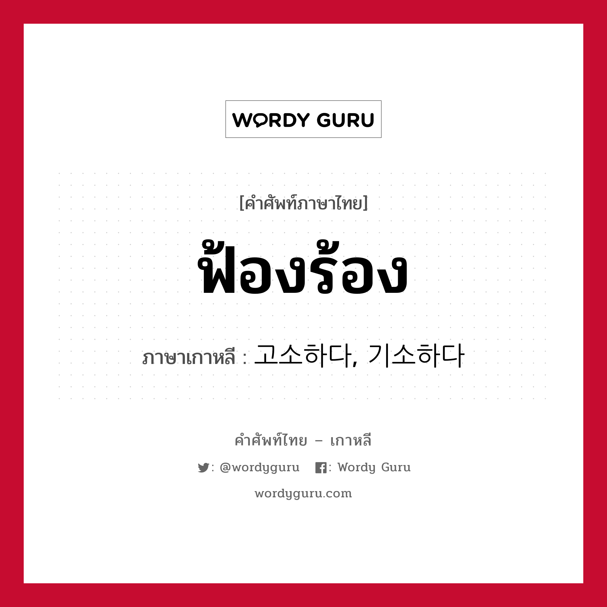 ฟ้องร้อง ภาษาเกาหลีคืออะไร, คำศัพท์ภาษาไทย - เกาหลี ฟ้องร้อง ภาษาเกาหลี 고소하다, 기소하다