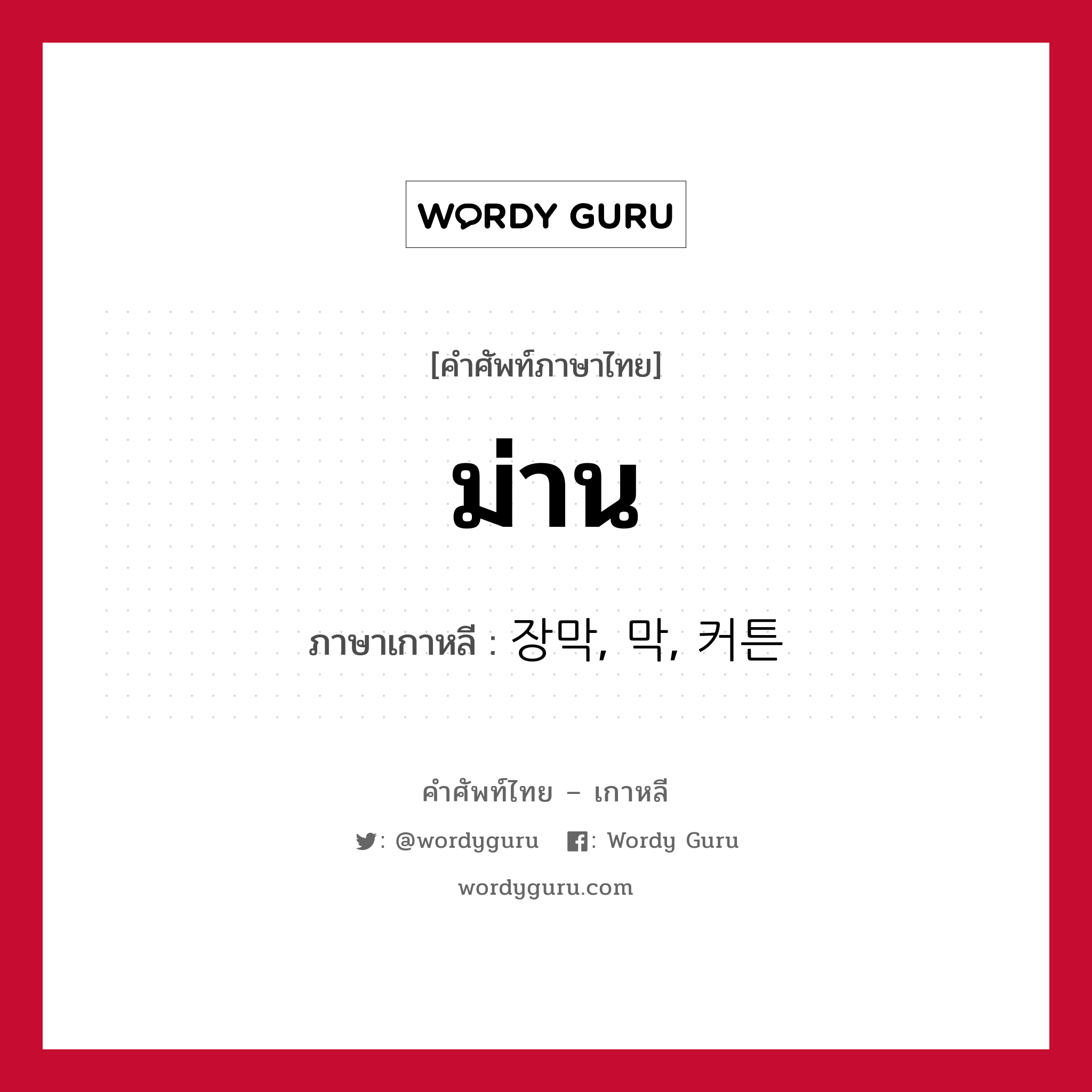 ม่าน ภาษาเกาหลีคืออะไร, คำศัพท์ภาษาไทย - เกาหลี ม่าน ภาษาเกาหลี 장막, 막, 커튼