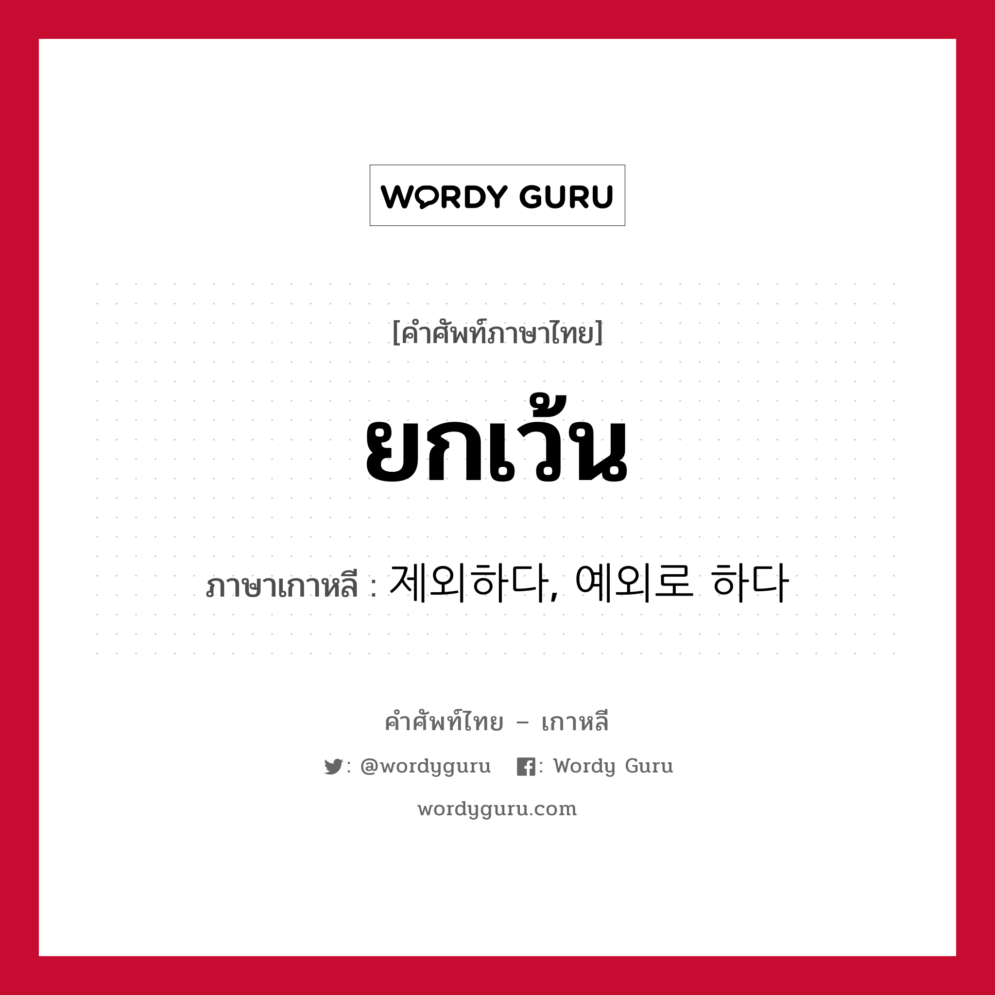 ยกเว้น ภาษาเกาหลีคืออะไร, คำศัพท์ภาษาไทย - เกาหลี ยกเว้น ภาษาเกาหลี 제외하다, 예외로 하다