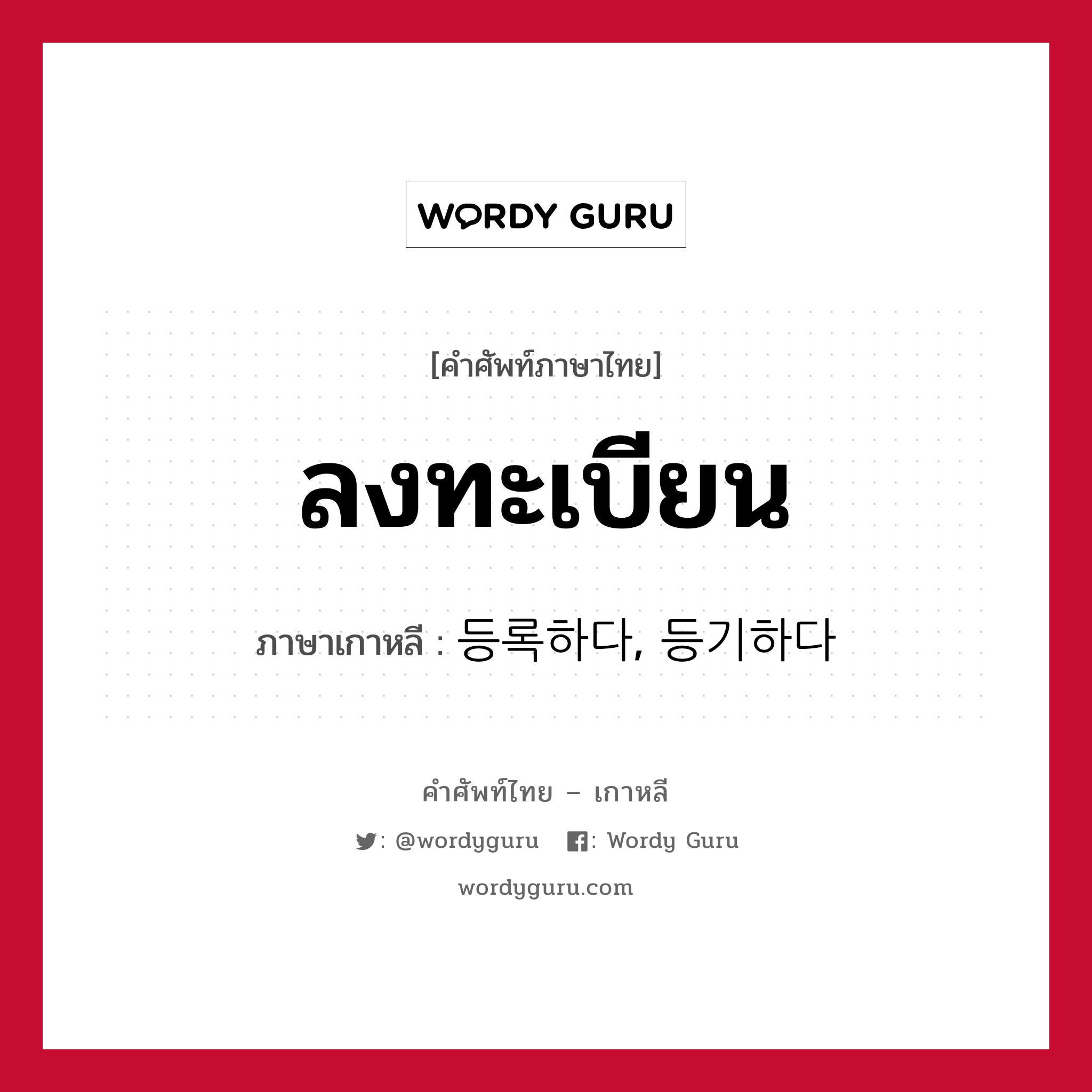 ลงทะเบียน ภาษาเกาหลีคืออะไร, คำศัพท์ภาษาไทย - เกาหลี ลงทะเบียน ภาษาเกาหลี 등록하다, 등기하다