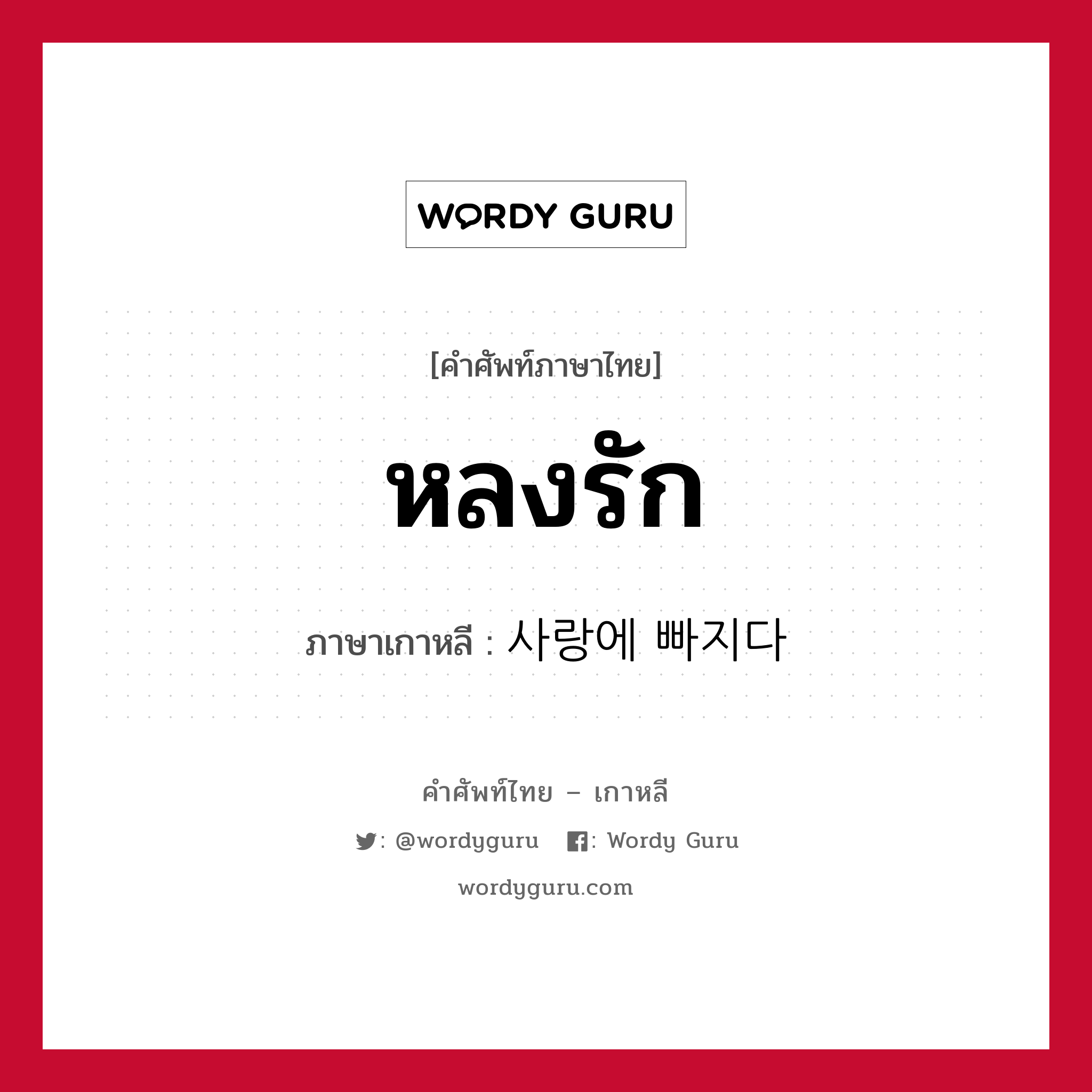 หลงรัก ภาษาเกาหลีคืออะไร, คำศัพท์ภาษาไทย - เกาหลี หลงรัก ภาษาเกาหลี 사랑에 빠지다