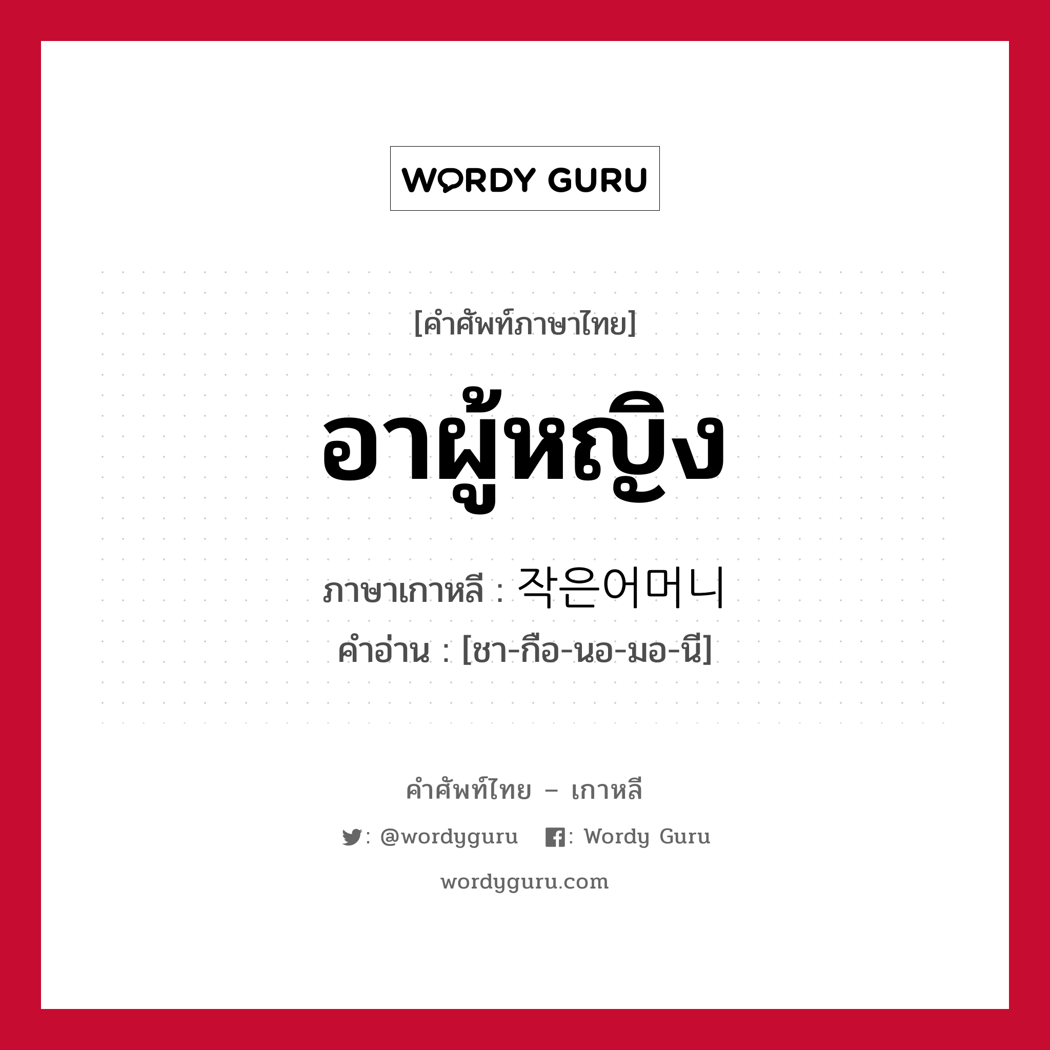 อาผู้หญิง ภาษาเกาหลีคืออะไร, คำศัพท์ภาษาไทย - เกาหลี อาผู้หญิง ภาษาเกาหลี 작은어머니 คำอ่าน [ชา-กือ-นอ-มอ-นี]