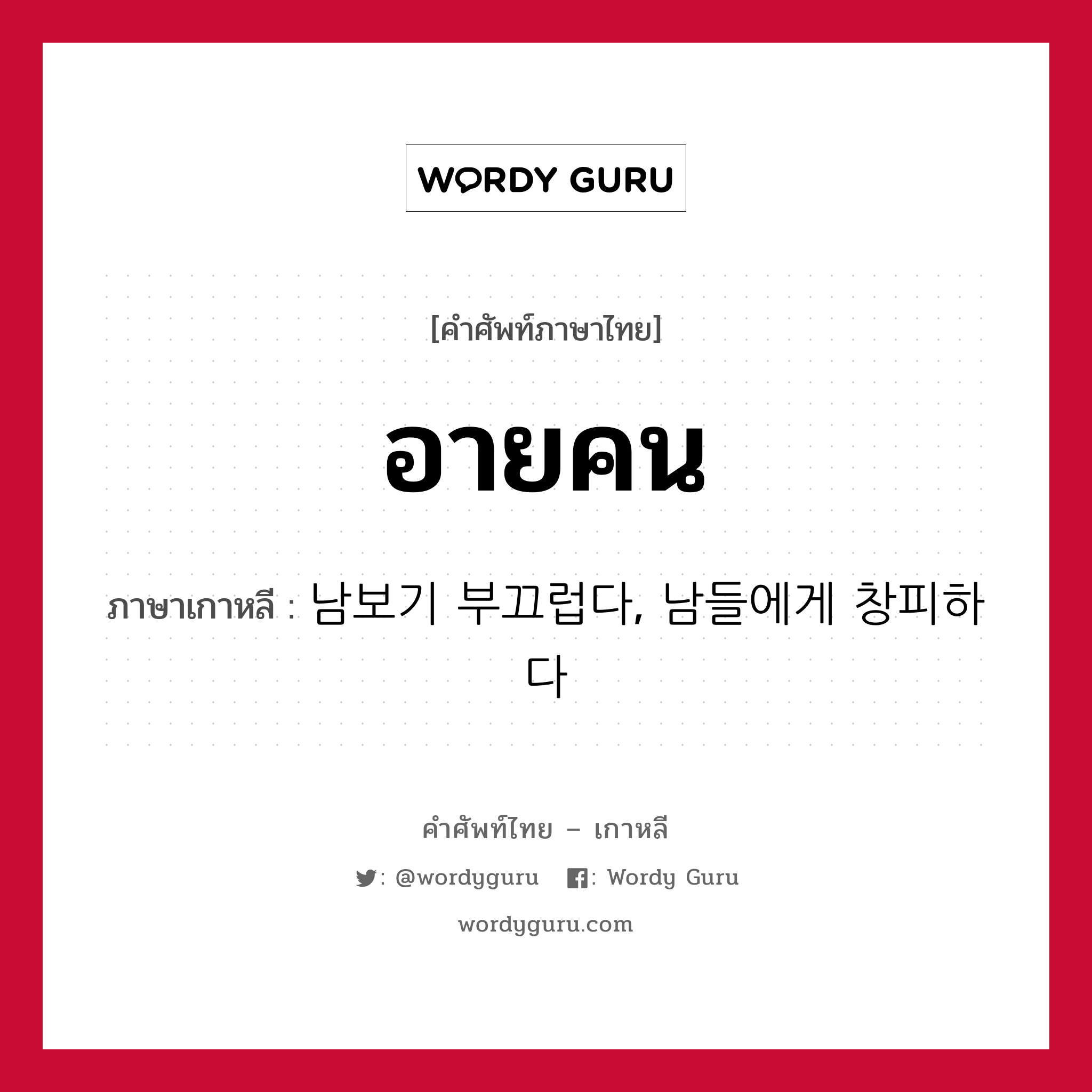 อายคน ภาษาเกาหลีคืออะไร, คำศัพท์ภาษาไทย - เกาหลี อายคน ภาษาเกาหลี 남보기 부끄럽다, 남들에게 창피하다