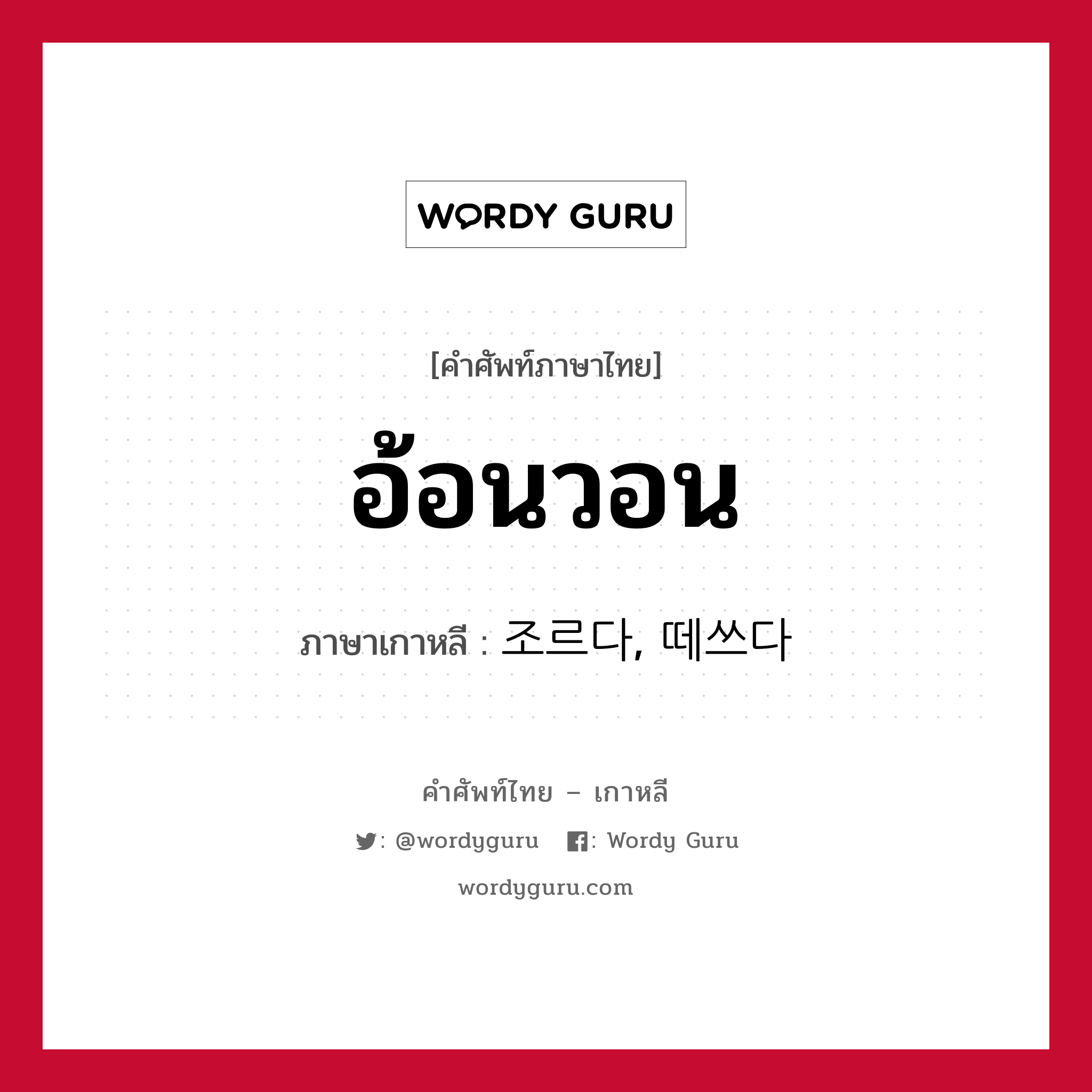 อ้อนวอน ภาษาเกาหลีคืออะไร, คำศัพท์ภาษาไทย - เกาหลี อ้อนวอน ภาษาเกาหลี 조르다, 떼쓰다