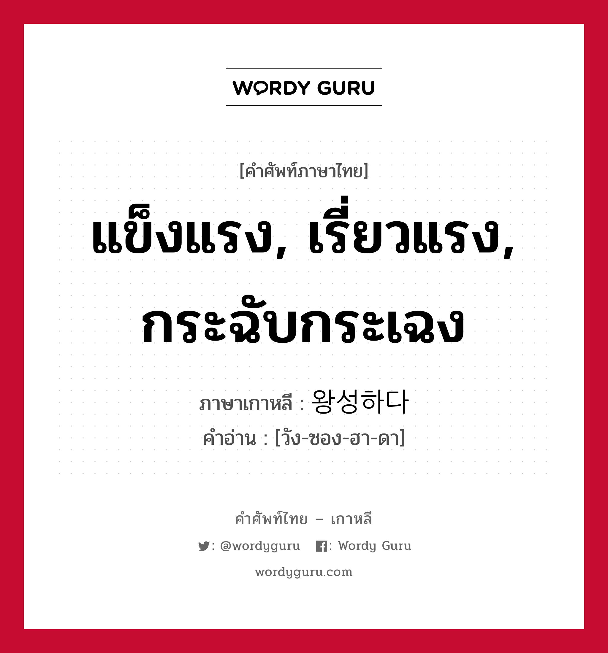 แข็งแรง, เรี่ยวแรง, กระฉับกระเฉง ภาษาเกาหลีคืออะไร, คำศัพท์ภาษาไทย - เกาหลี แข็งแรง, เรี่ยวแรง, กระฉับกระเฉง ภาษาเกาหลี 왕성하다 คำอ่าน [วัง-ซอง-ฮา-ดา]