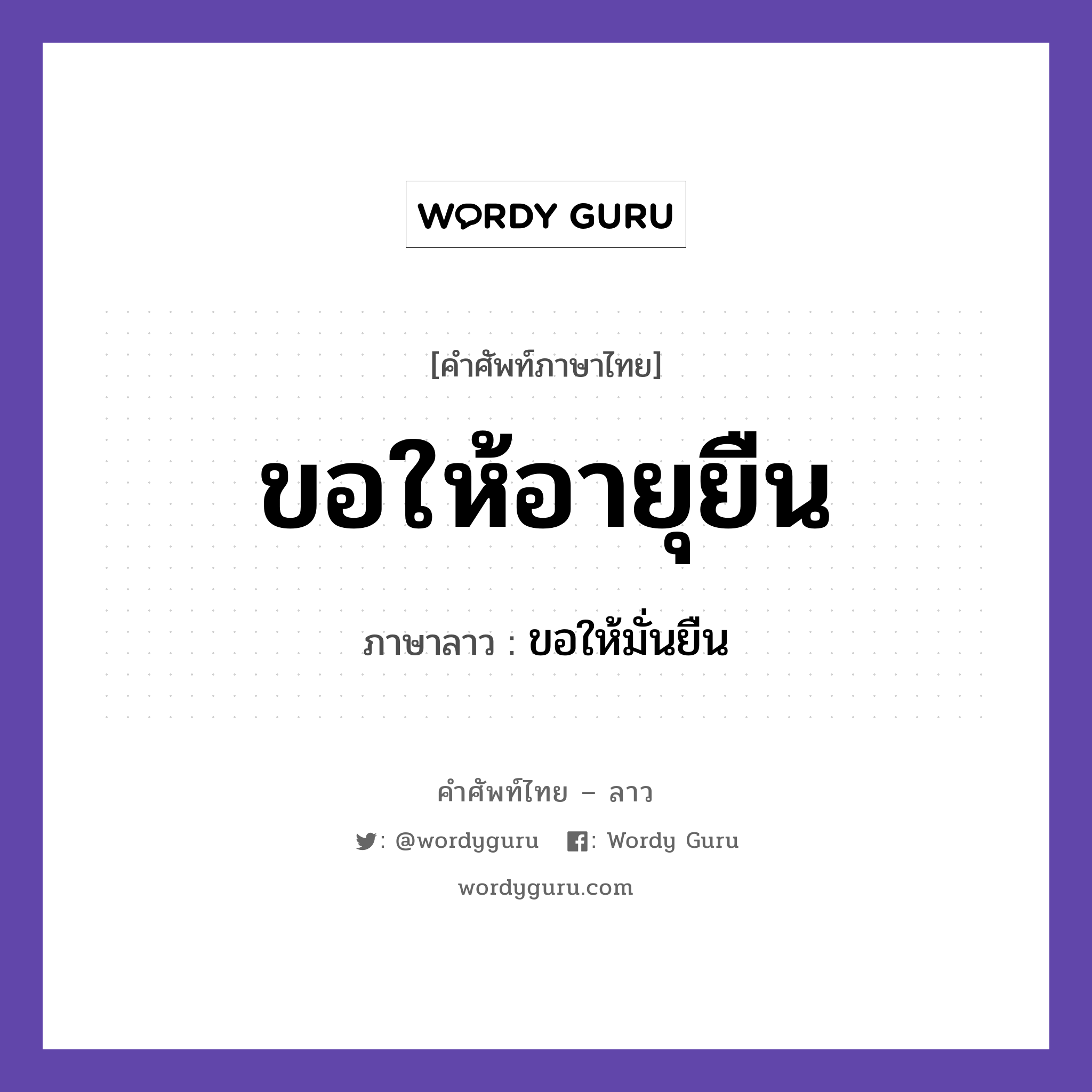 ขอให้อายุยืน ภาษาลาวคืออะไร, คำศัพท์ภาษาไทย - ลาว ขอให้อายุยืน ภาษาลาว ขอให้มั่นยืน หมวด การทักทาย-คำขึ้นต้น คำลงท้าย หมวด การทักทาย-คำขึ้นต้น คำลงท้าย