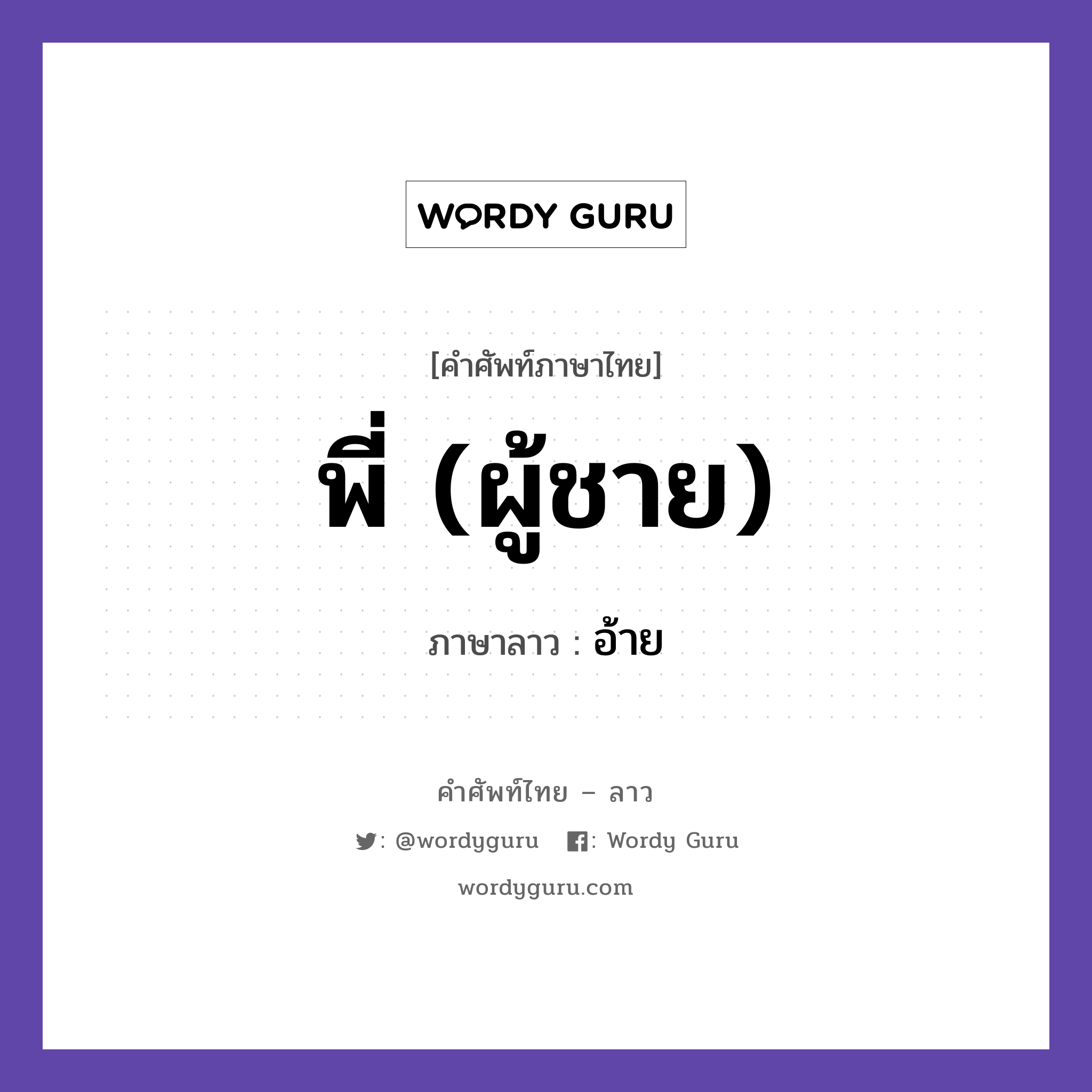 พี่ (ผู้ชาย) ภาษาลาวคืออะไร, คำศัพท์ภาษาไทย - ลาว พี่ (ผู้ชาย) ภาษาลาว อ้าย หมวด สรรพนาม หมวด สรรพนาม