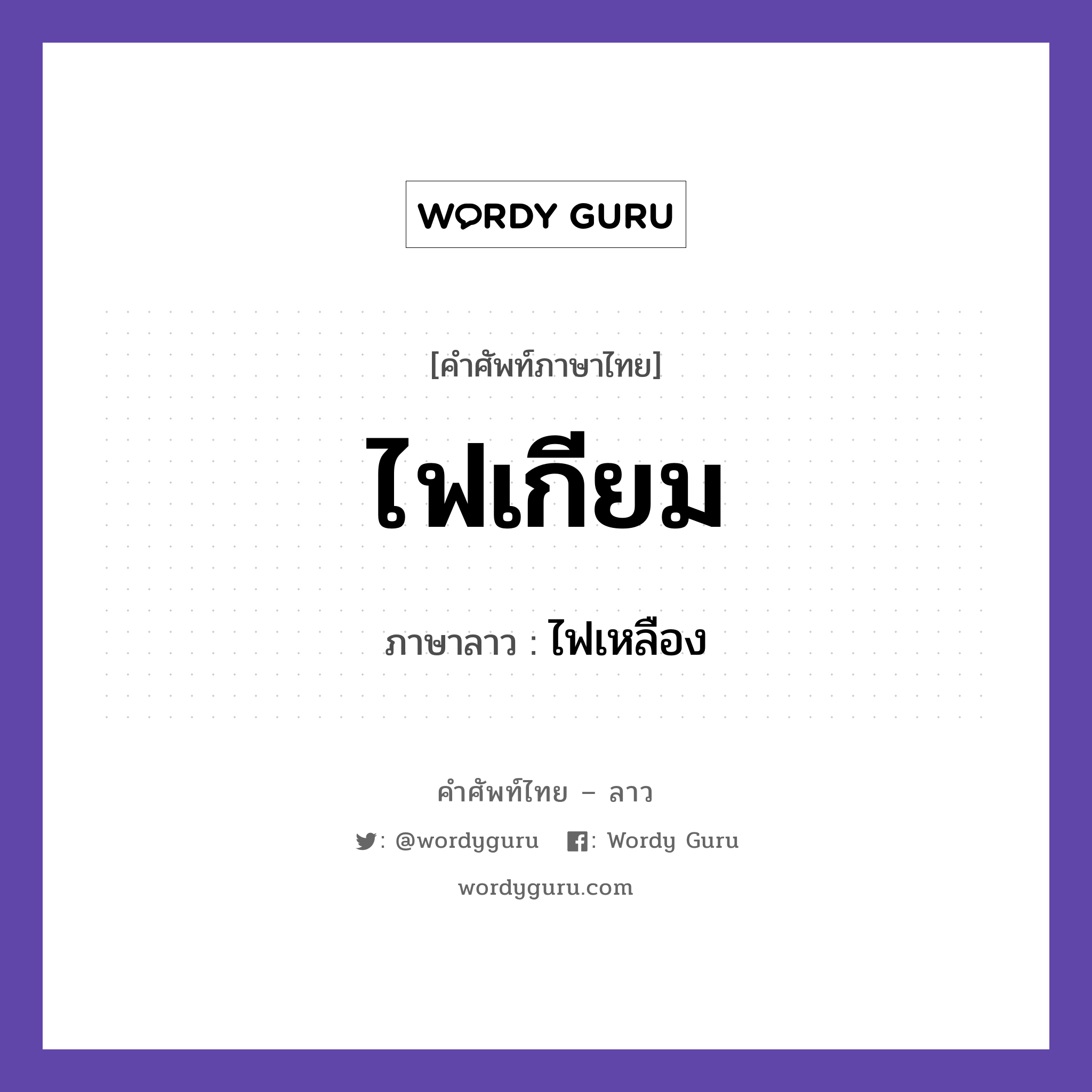 ไฟเกียม ภาษาลาวคืออะไร, คำศัพท์ภาษาไทย - ลาว ไฟเกียม ภาษาลาว ไฟเหลือง หมวด คำที่พบได้ในชีวิตประจำวัน หมวด คำที่พบได้ในชีวิตประจำวัน