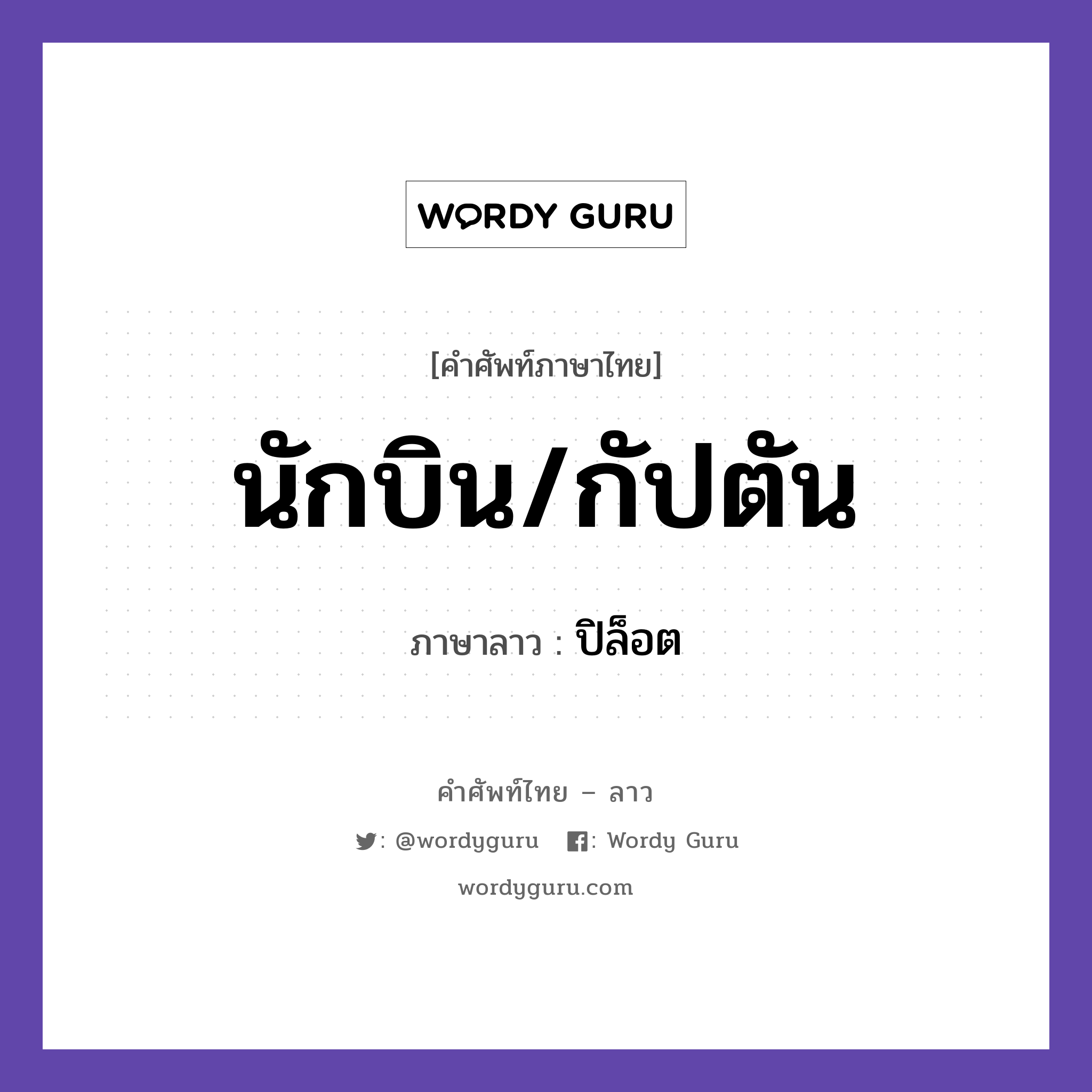 นักบิน/กัปตัน ภาษาลาวคืออะไร, คำศัพท์ภาษาไทย - ลาว นักบิน/กัปตัน ภาษาลาว ปิล็อต หมวด ยานพาหนะและการเดินทาง หมวด ยานพาหนะและการเดินทาง