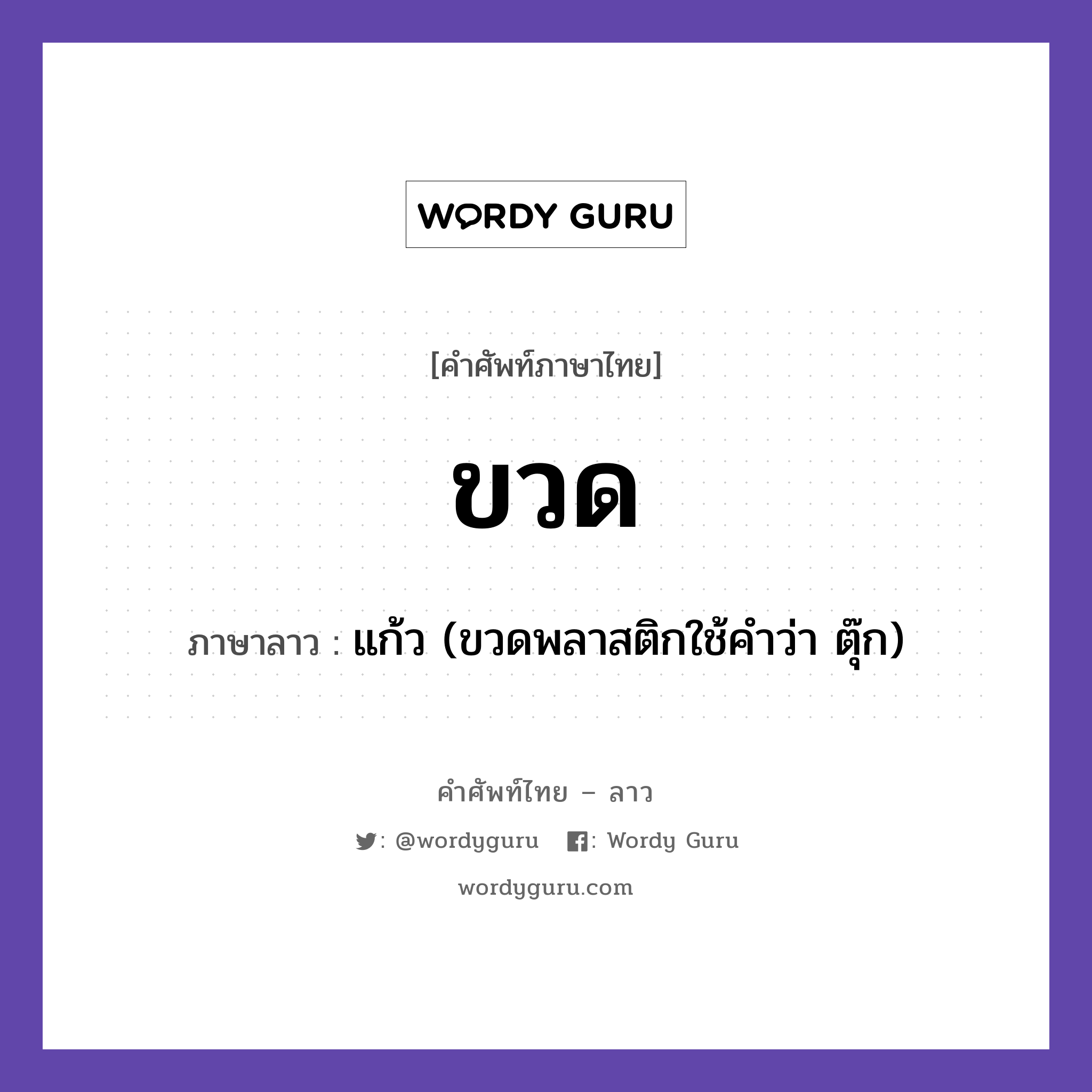 ขวด ภาษาลาวคืออะไร, คำศัพท์ภาษาไทย - ลาว ขวด ภาษาลาว แก้ว (ขวดพลาสติกใช้คำว่า ตุ๊ก) หมวด อาหาร หมวด อาหาร