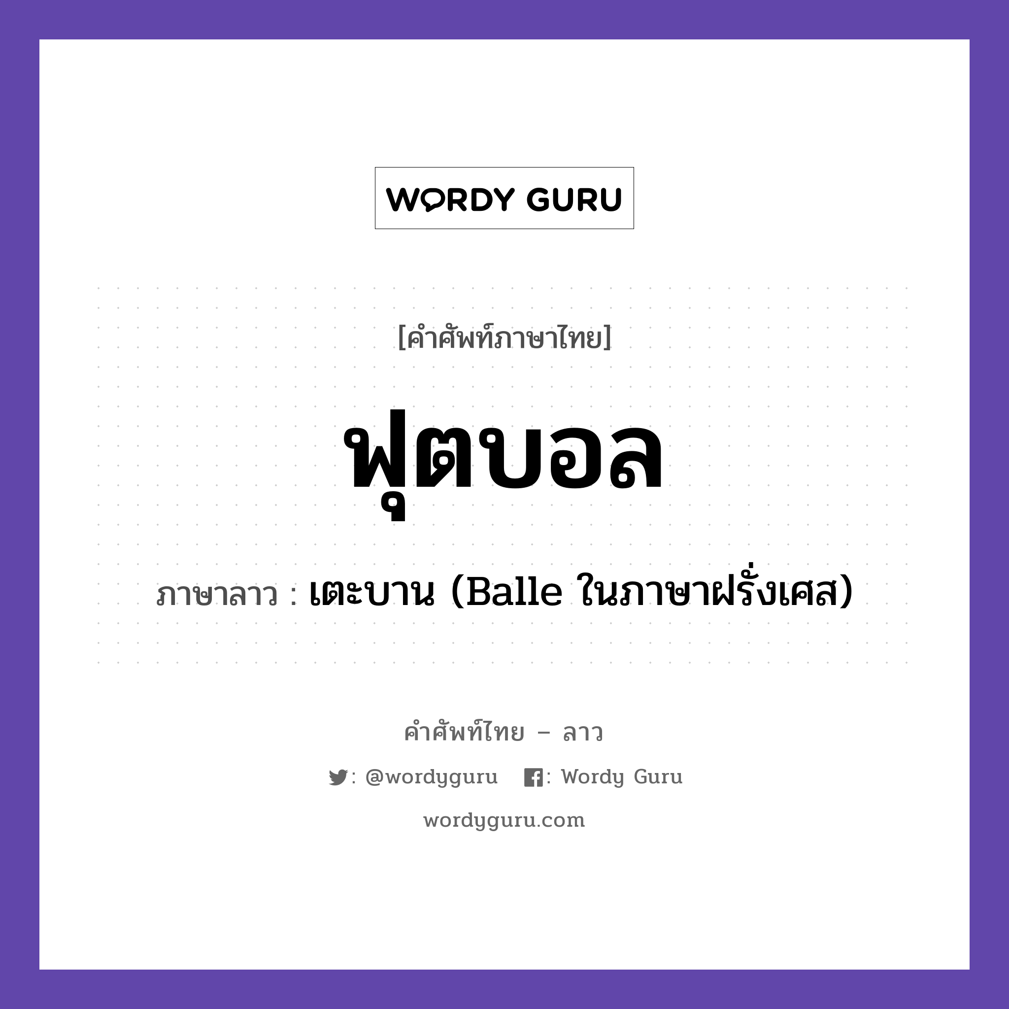 ฟุตบอล ภาษาลาวคืออะไร, คำศัพท์ภาษาไทย - ลาว ฟุตบอล ภาษาลาว เตะบาน (Balle ในภาษาฝรั่งเศส) หมวด กีฬา หมวด กีฬา