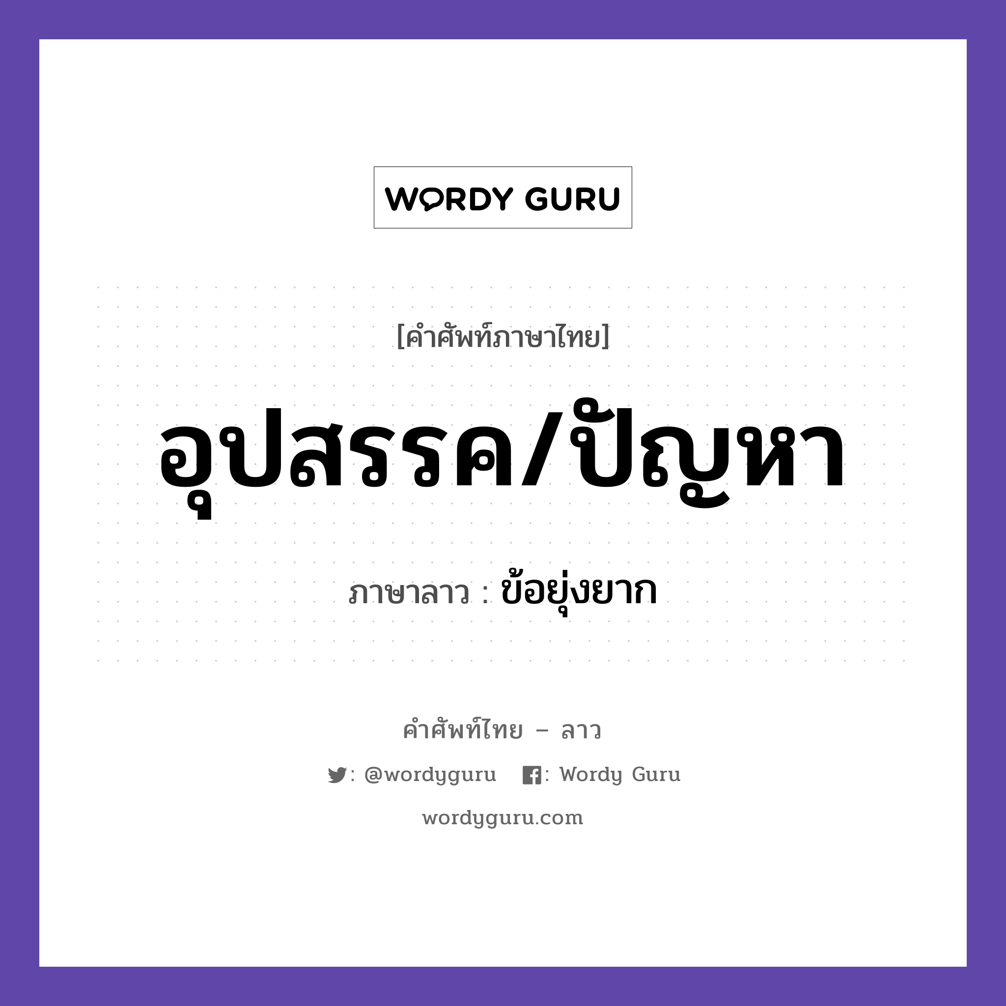 อุปสรรค/ปัญหา ภาษาลาวคืออะไร, คำศัพท์ภาษาไทย - ลาว อุปสรรค/ปัญหา ภาษาลาว ข้อยุ่งยาก หมวด คำที่ใช้ในการประชุมทางวิชาการ หมวด คำที่ใช้ในการประชุมทางวิชาการ