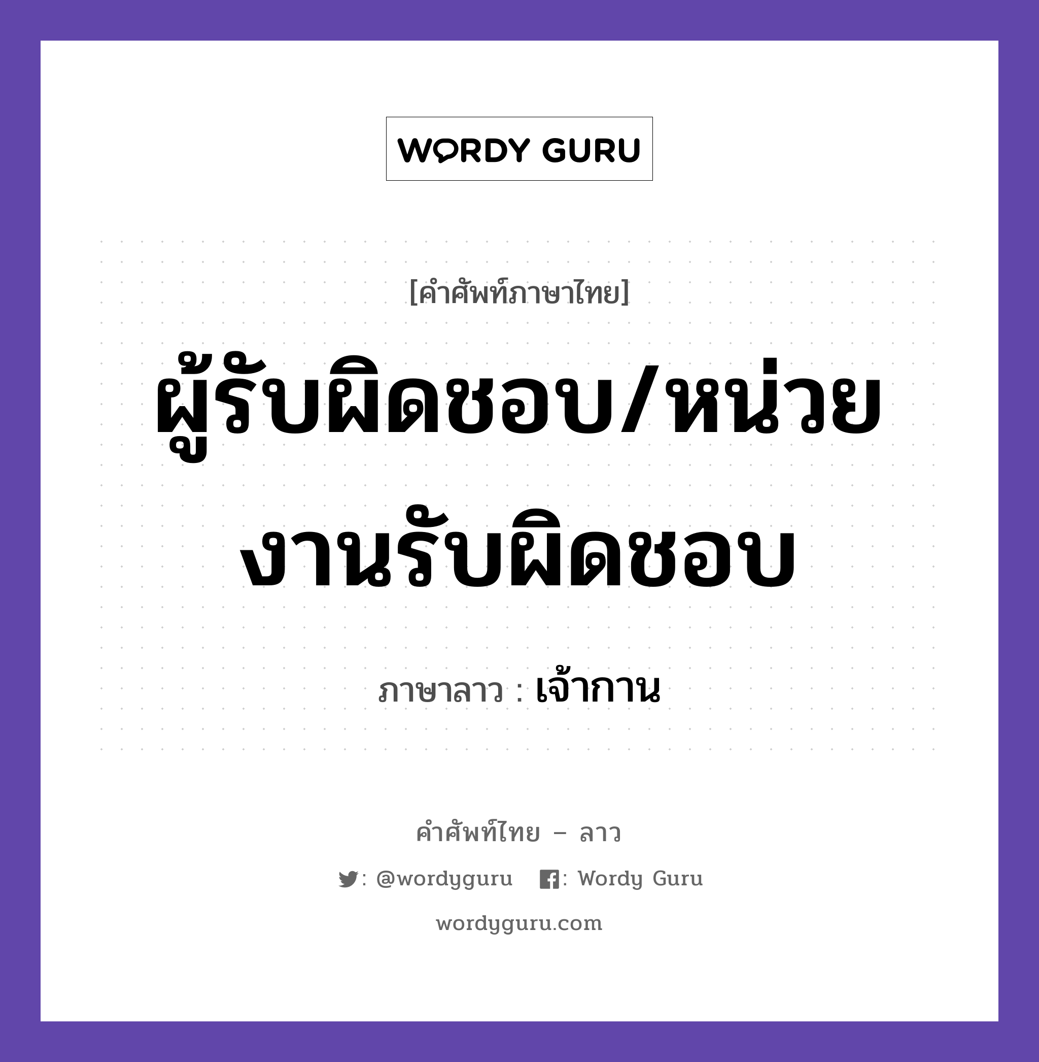 ผู้รับผิดชอบ/หน่วยงานรับผิดชอบ ภาษาลาวคืออะไร, คำศัพท์ภาษาไทย - ลาว ผู้รับผิดชอบ/หน่วยงานรับผิดชอบ ภาษาลาว เจ้ากาน หมวด คำที่ใช้ในการประชุมทางวิชาการ หมวด คำที่ใช้ในการประชุมทางวิชาการ