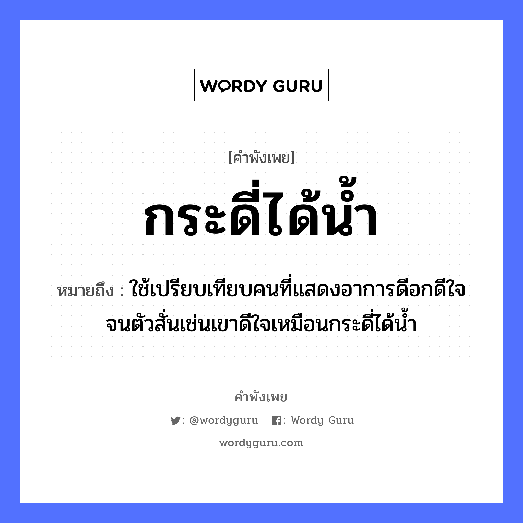 กระดี่ได้น้ำ ความหมายคืออะไร ใช้ยังไง, สํานวนสุภาษิต กระดี่ได้น้ำ หมายถึง ใช้เปรียบเทียบคนที่แสดงอาการดีอกดีใจจนตัวสั่นเช่นเขาดีใจเหมือนกระดี่ได้น้ำ คำนาม คน อวัยวะ ใจ, ตัว ธรรมชาติ น้ำ