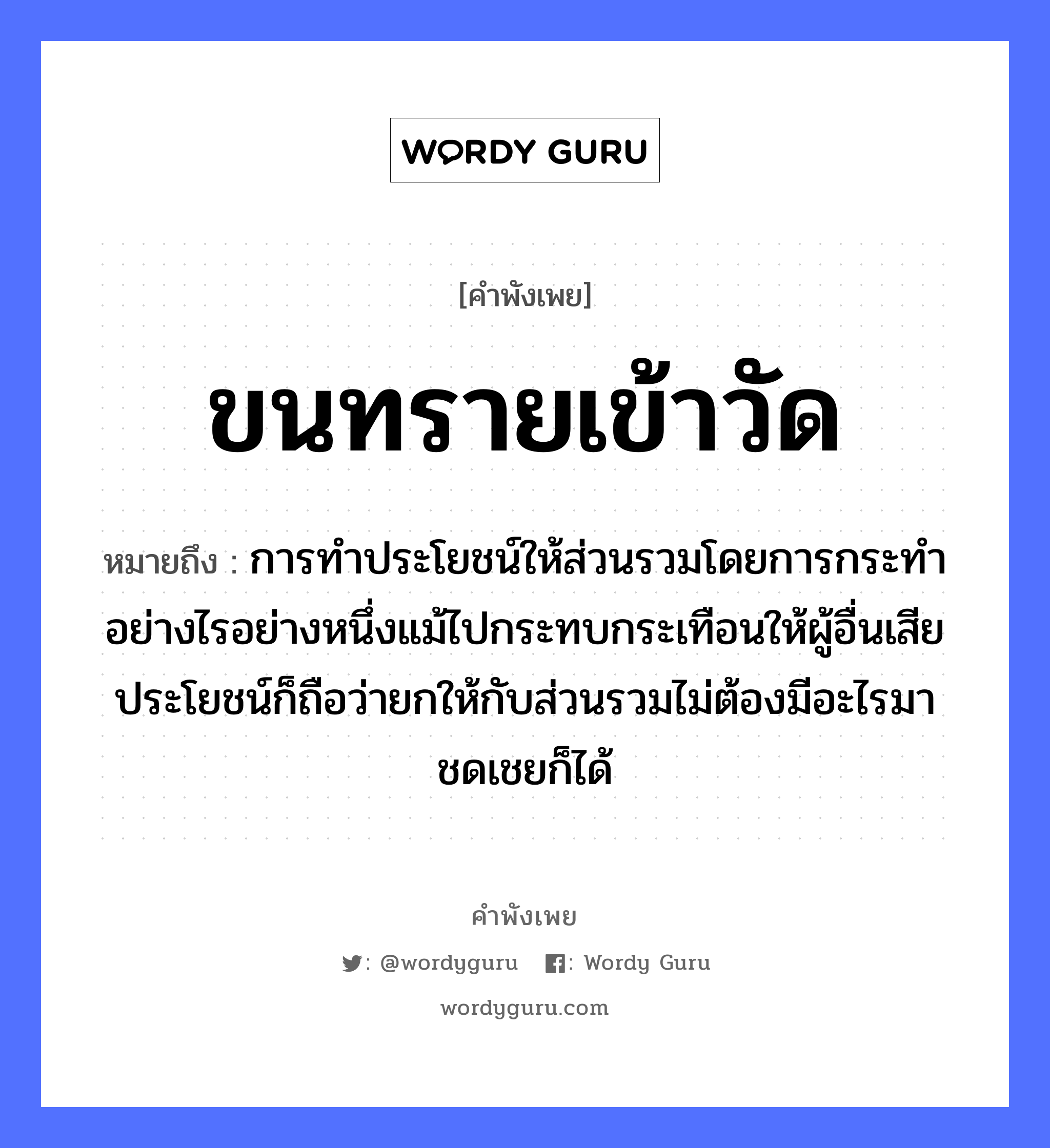 สำนวนไทย: ขนทรายเข้าวัด หมายถึง?, หมายถึง การทำประโยชน์ให้ส่วนรวมโดยการกระทำอย่างไรอย่างหนึ่งแม้ไปกระทบกระเทือนให้ผู้อื่นเสียประโยชน์ก็ถือว่ายกให้กับส่วนรวมไม่ต้องมีอะไรมาชดเชยก็ได้ อวัยวะ ขน