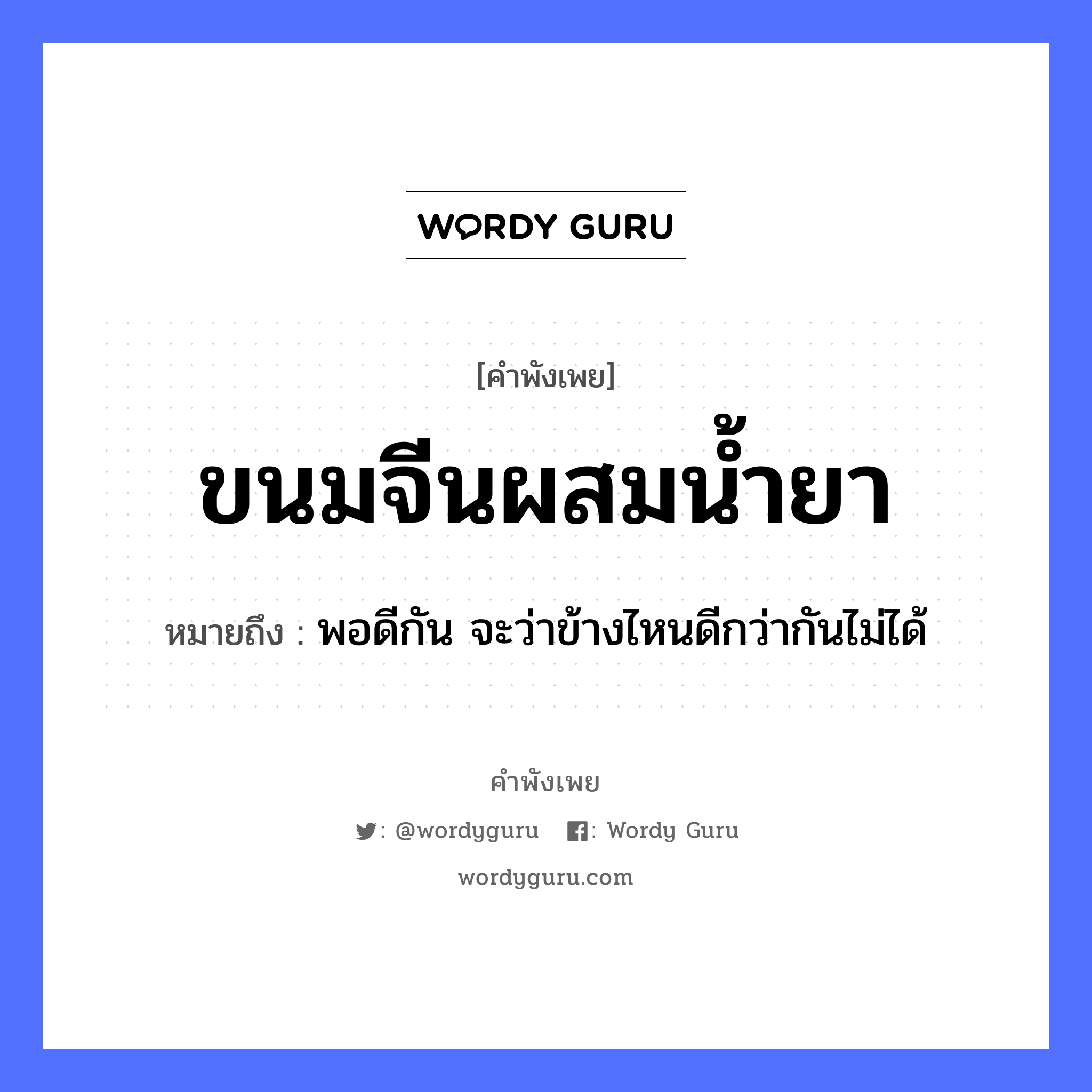 ขนมจีนผสมน้ำยา ความหมายคือ?, คำพังเพย ขนมจีนผสมน้ำยา หมายถึง พอดีกัน จะว่าข้างไหนดีกว่ากันไม่ได้ อาหาร ขนม ธรรมชาติ น้ำ