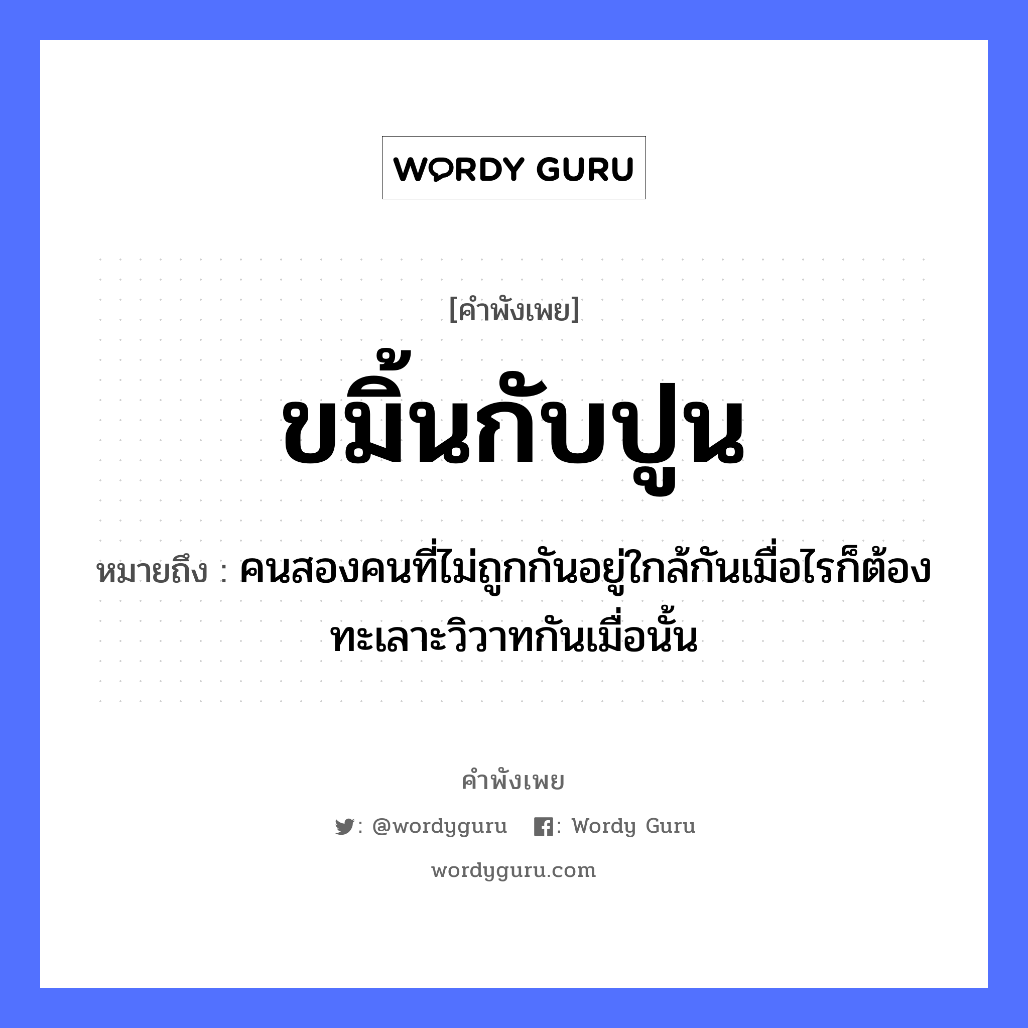 สำนวนไทย: ขมิ้นกับปูน หมายถึง?, สํานวนไทย ขมิ้นกับปูน หมายถึง คนสองคนที่ไม่ถูกกันอยู่ใกล้กันเมื่อไรก็ต้องทะเลาะวิวาทกันเมื่อนั้น คำนาม คน