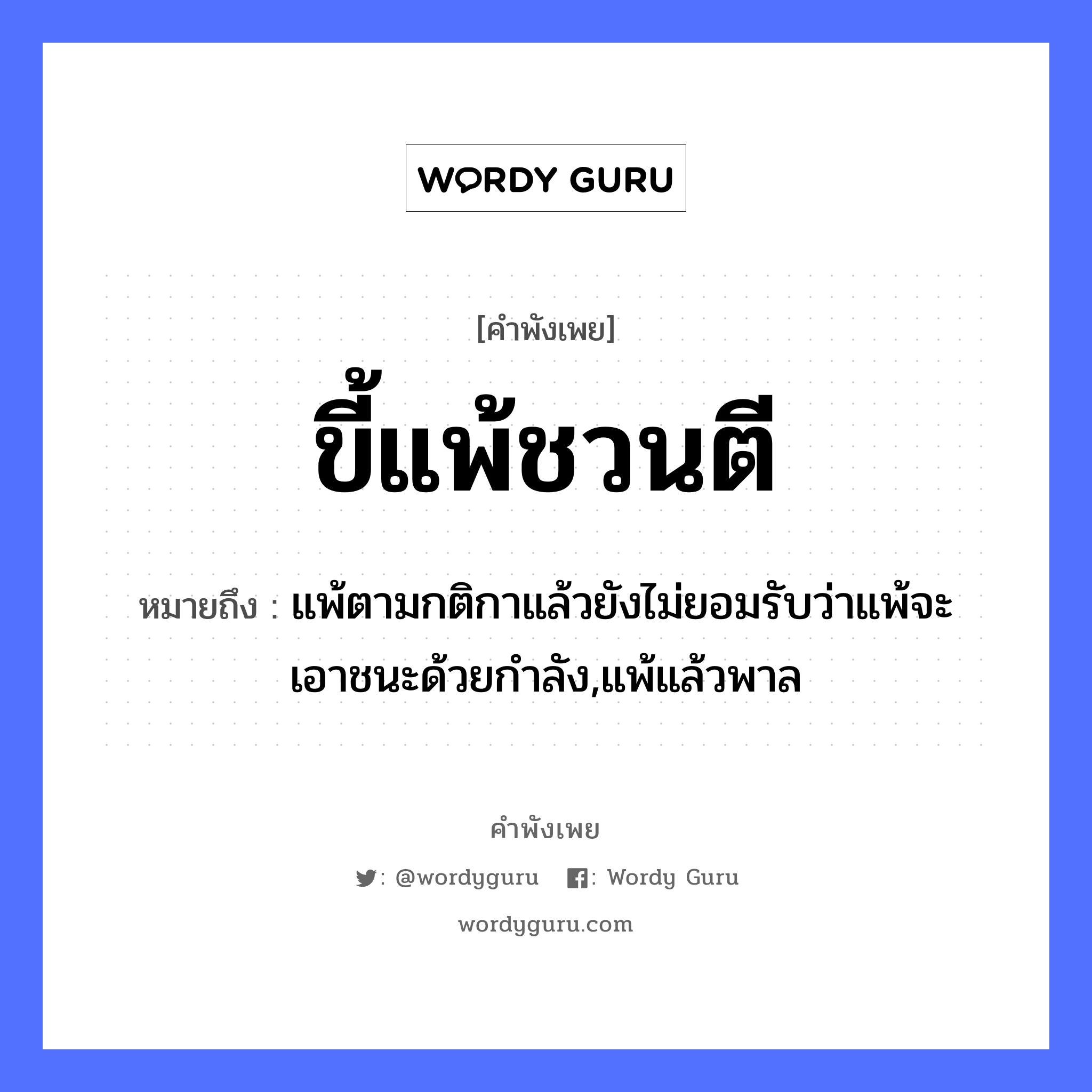 ขี้แพ้ชวนตี ความหมายคือ?, คำพังเพย ขี้แพ้ชวนตี หมายถึง แพ้ตามกติกาแล้วยังไม่ยอมรับว่าแพ้จะเอาชนะด้วยกำลัง,แพ้แล้วพาล สัตว์ กา คำกริยา ตี